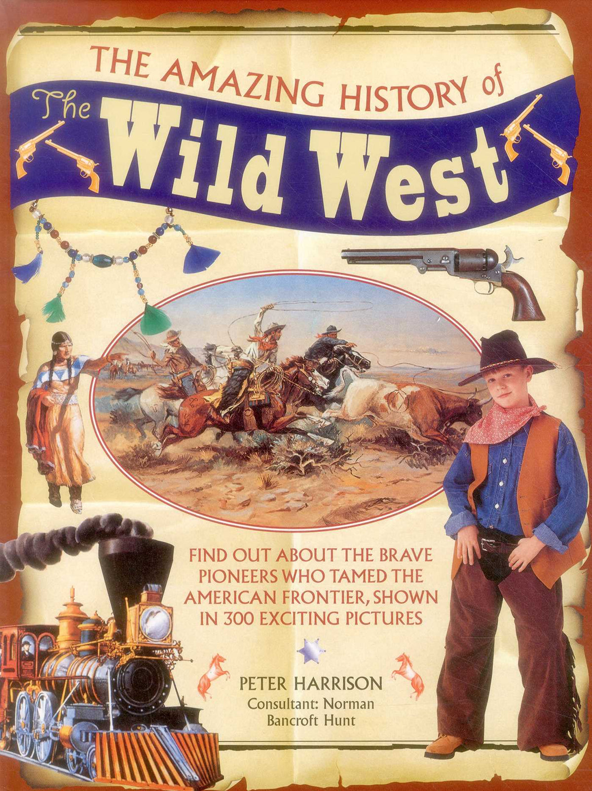 Amazing History of the Wild West: Find Out About The Brave Pioneers Who Tamed The American Frontier, Shown In 300 Exciting Pictures