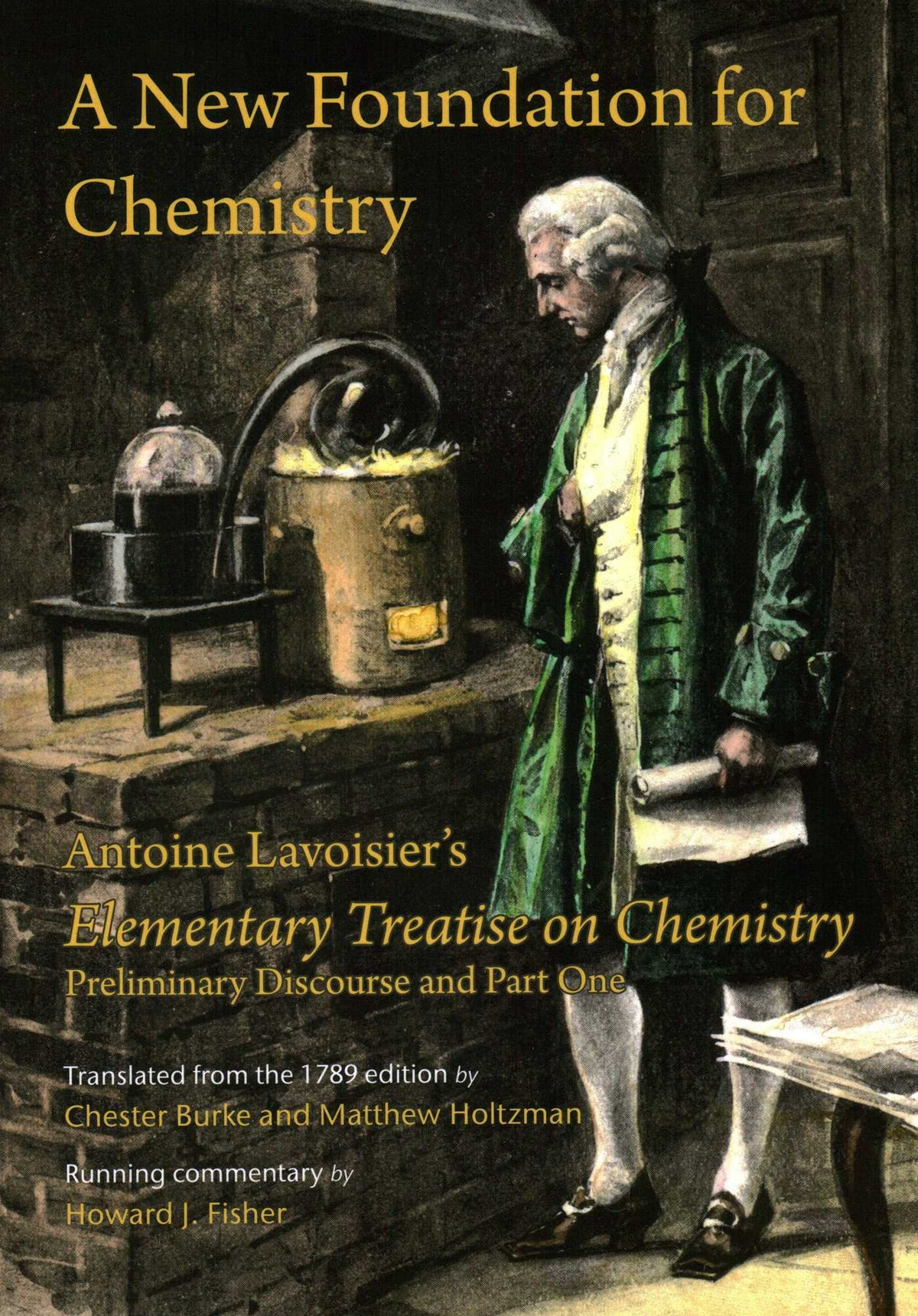 New Foundation for Chemistry: Antoine Lavoisier's Elementary Treatise on Chemistry, Preliminary Discourse and Part One