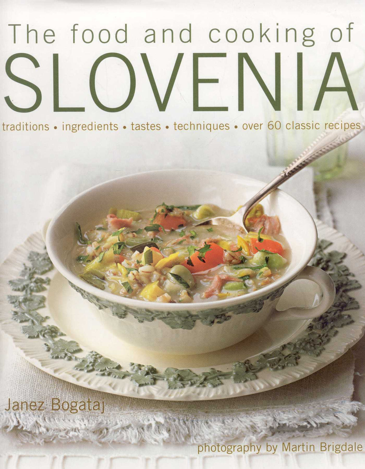 Food and Cooking of Slovenia: Traditions, ingredients, tastes & techniques in over 60 classic recipes