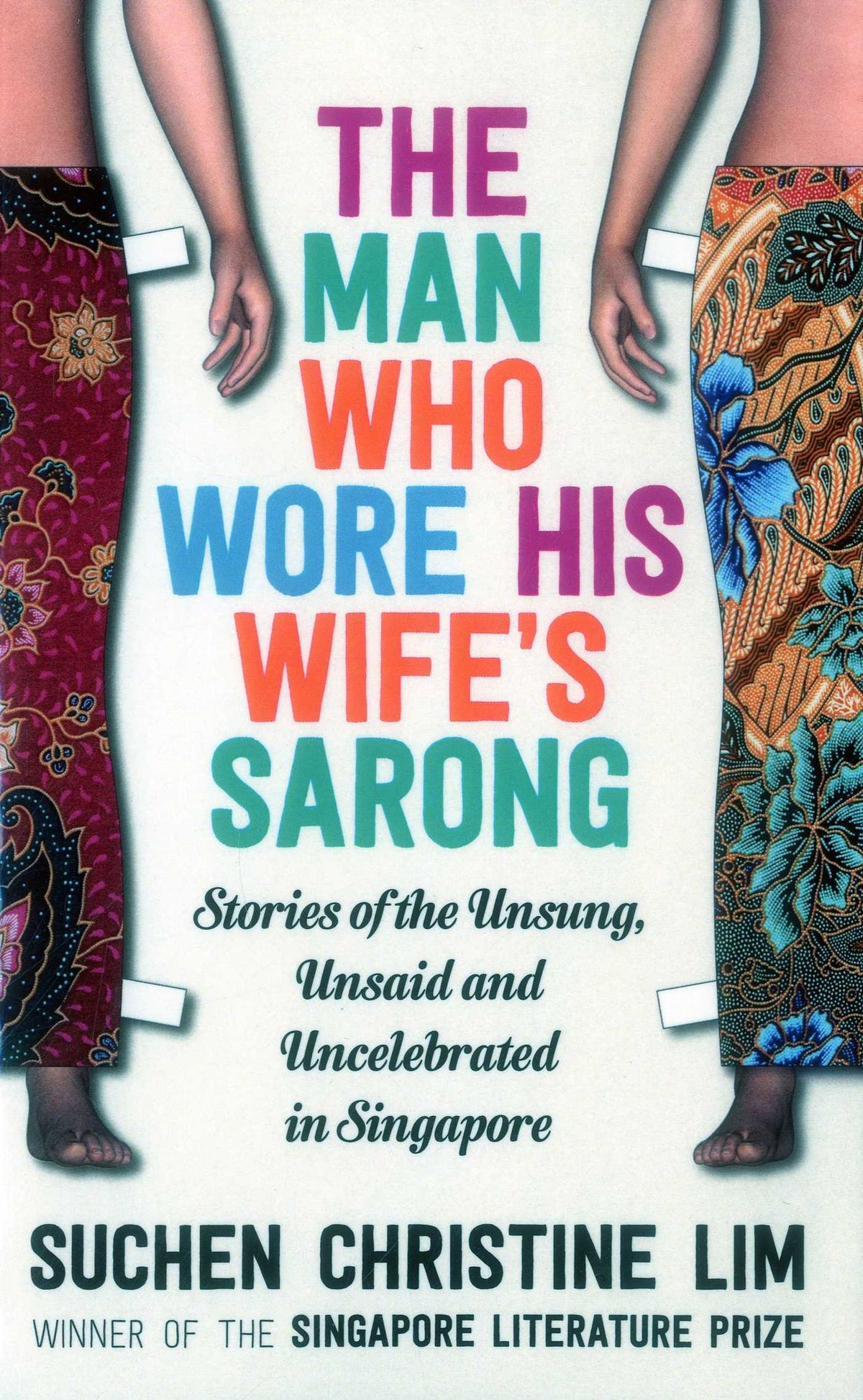 Man Who Wore His Wife's Sarong: Stories of the Unsung, Unsaid and Uncelebrated in Singapore