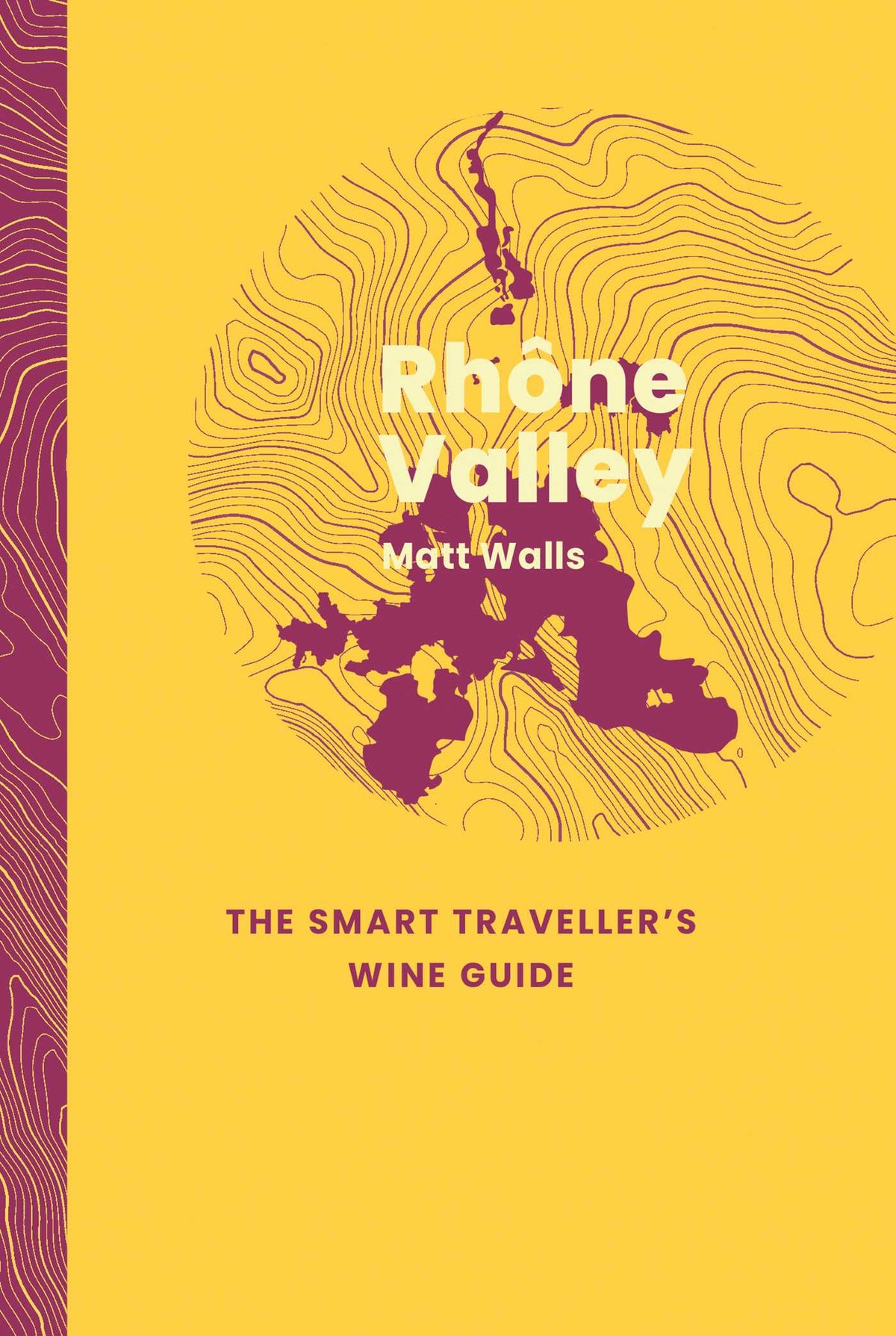 Rhône Valley: The Smart Traveller's Wine Guide