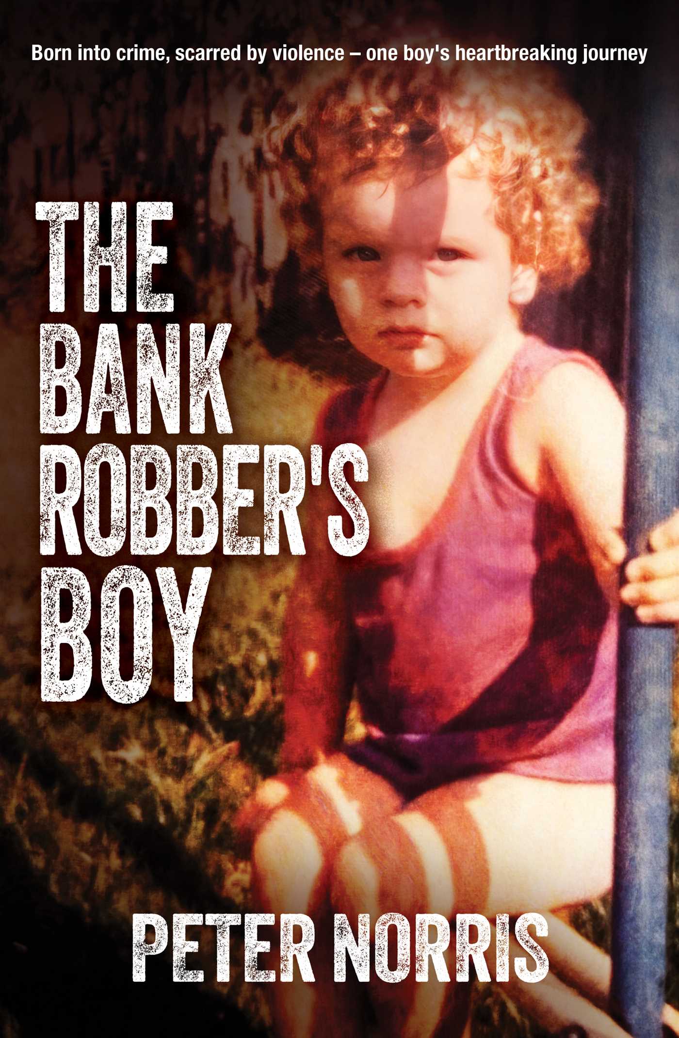 Bank Robber's Boy: Born into crime, scarred by violence—one boy's heartbreaking journey.