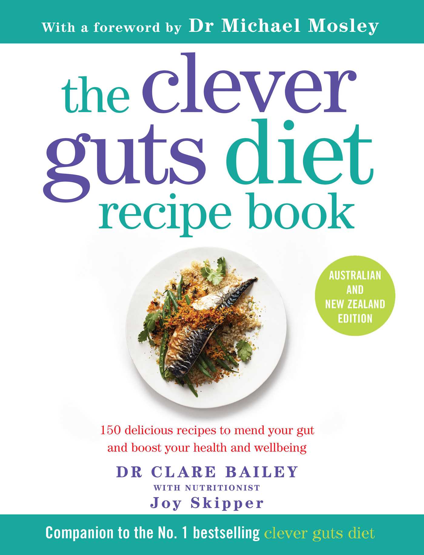 Clever Guts Diet Recipe Book: 150 delicious recipes to mend your gut and boost your health and wellbeing