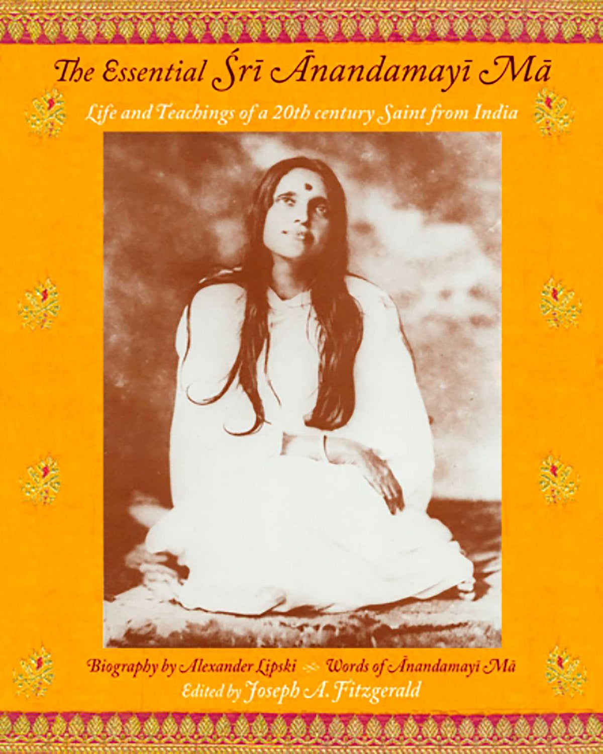 Essential Sri Anandamayi Ma: Life and Teachings of a 20th Century Saint from India