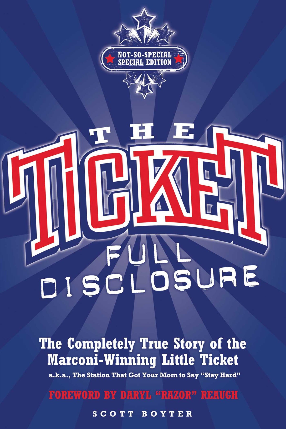 Ticket: Full Disclosure: The Completely True Story of the Marconi-winning Little Ticket, A.k.a., the Station That Got Your Mom to Say 'Stay Hard'