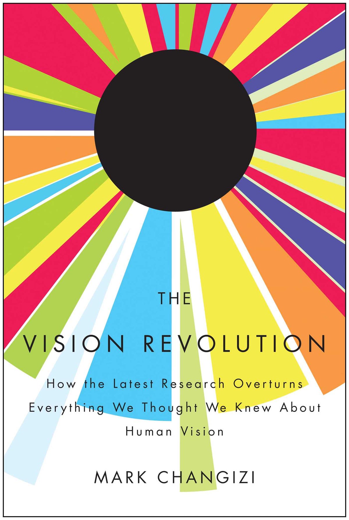Vision Revolution: How the Latest Research Overturns Everything We Thought We Knew About Human Vision