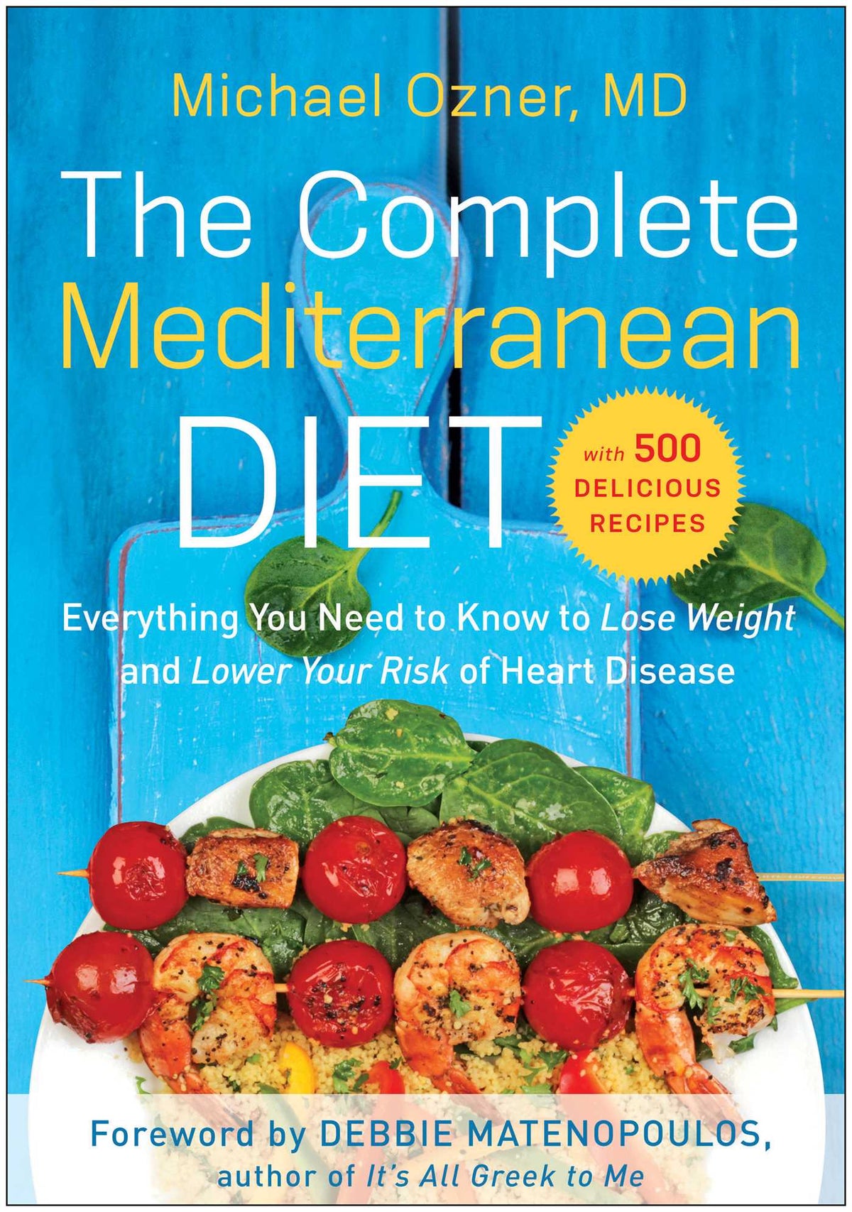 Complete Mediterranean Diet: Everything You Need to Know to Lose Weight and Lower Your Risk of Heart Disease... with 500 Delicious Recipes