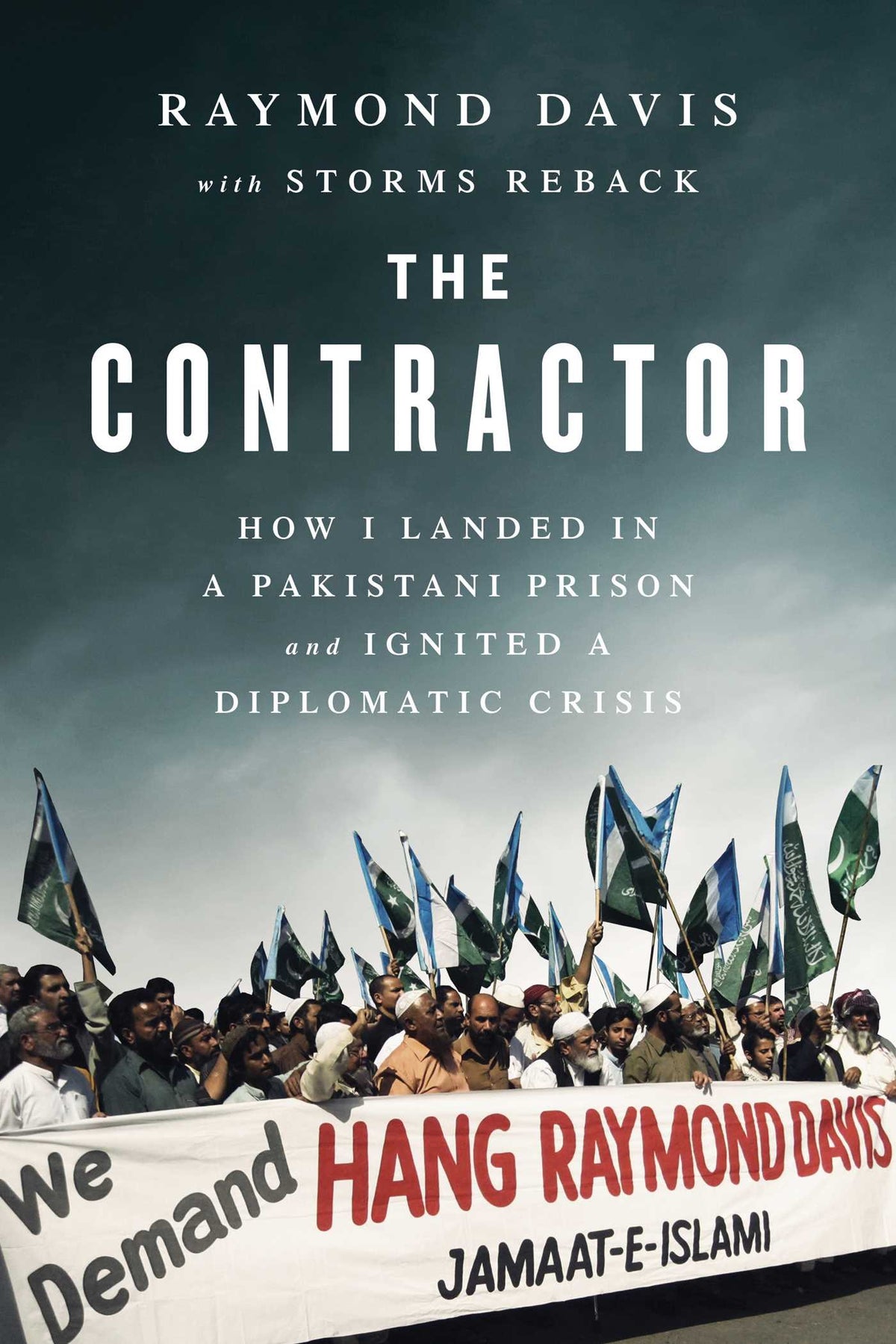 Contractor: How I Landed in a Pakistani Prison and Ignited a Diplomatic Crisis