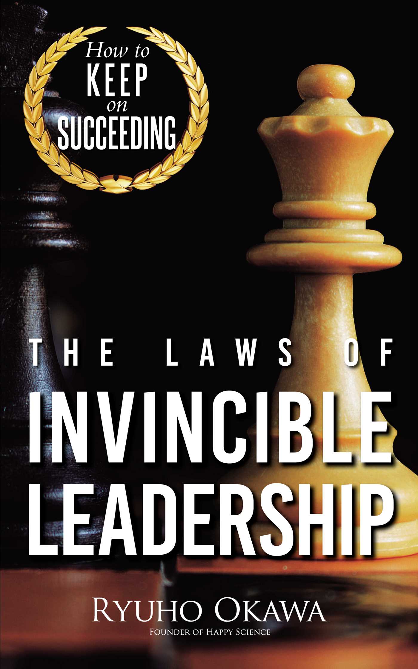 Laws of Invincible Leadership: How to Keep on Succeeding