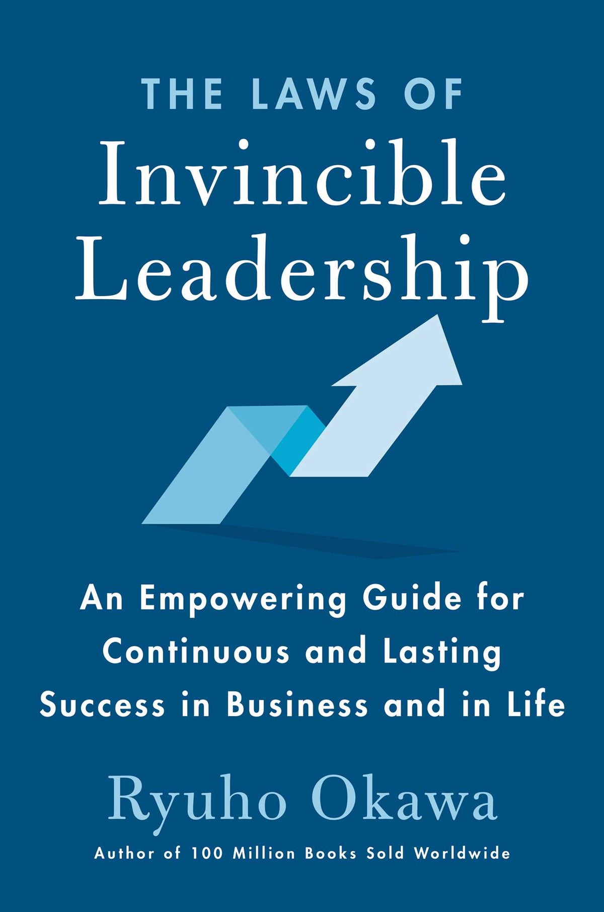 Laws of Invincible Leadership: An Empowering Guide for Continuous and Lasting Success in Business and in Life