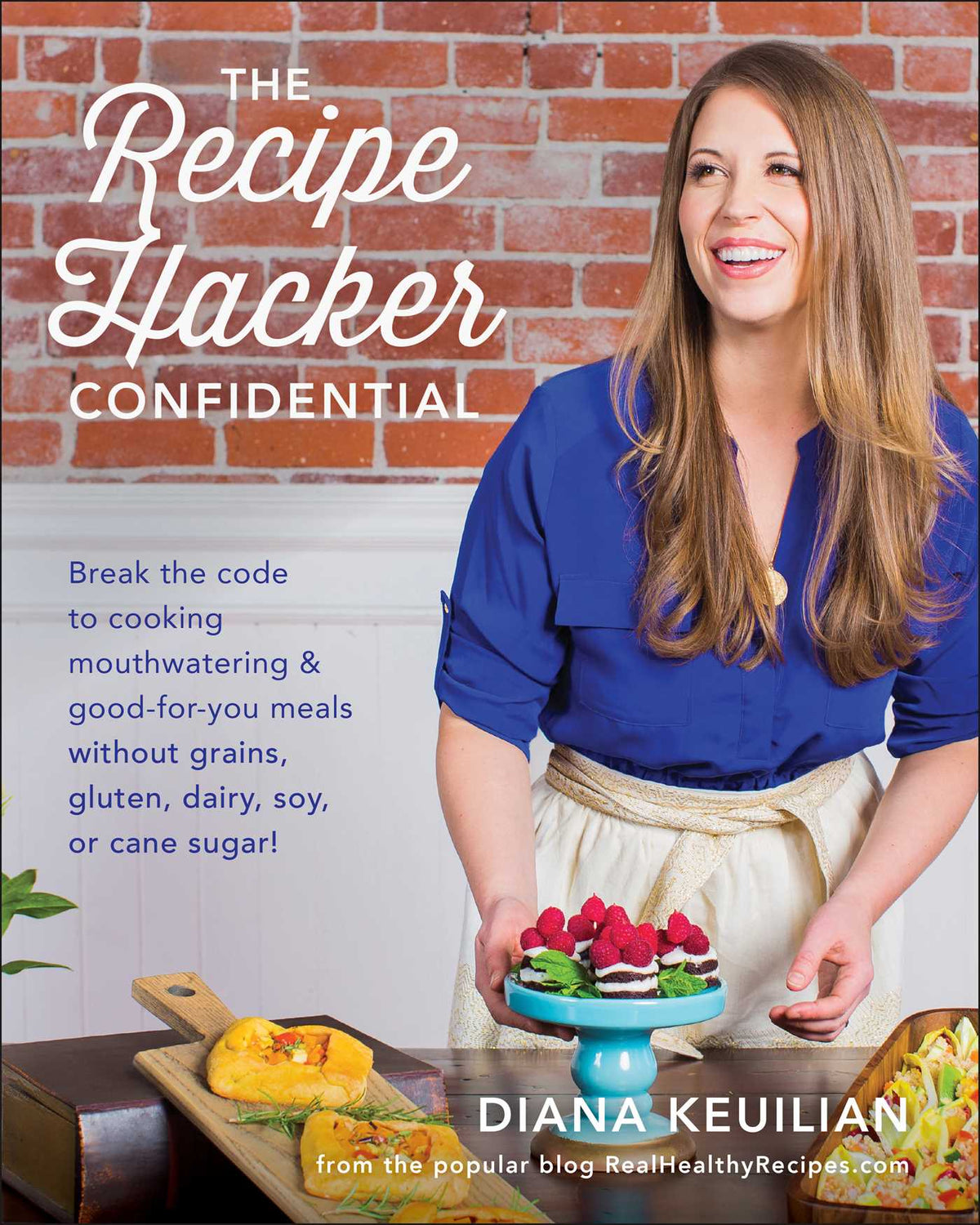 Recipe Hacker Confidential: Break the Code to Cooking Mouthwatering & Good-For-You Meals without Grains, Gluten, Dairy, Soy, or Cane Sugar