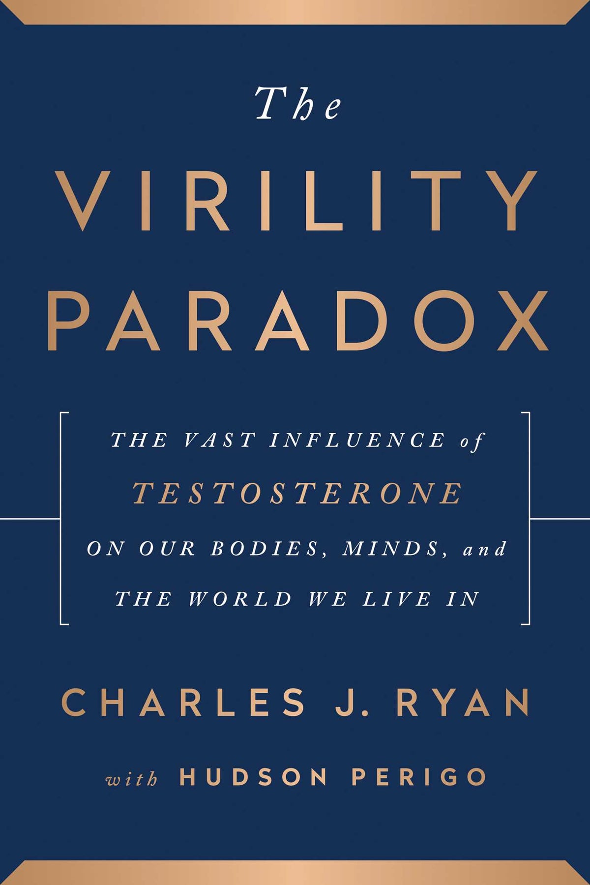 Virility Paradox: The Vast Influence of Testosterone on Our Bodies, Minds, and the World We Live In
