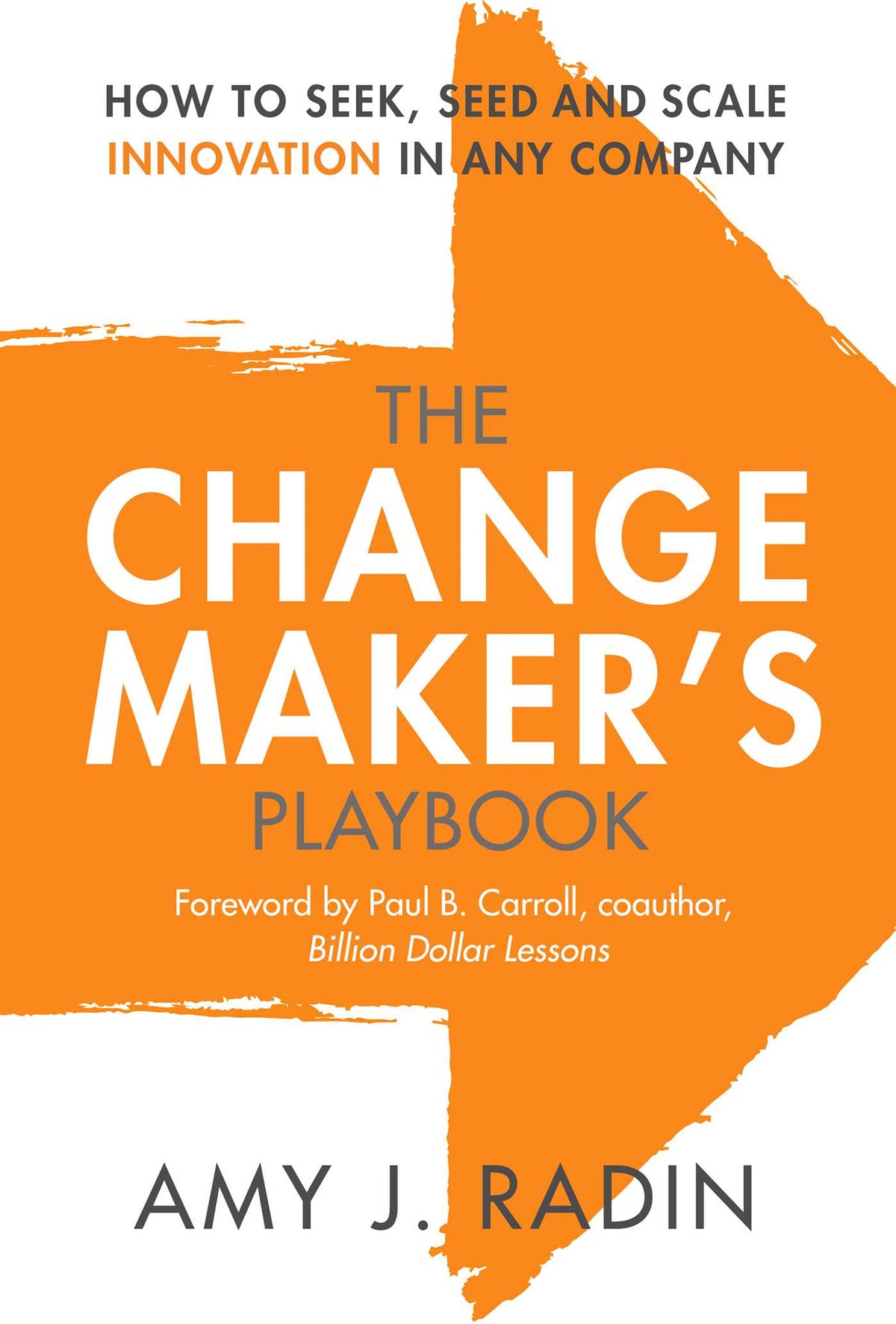 Change Maker's Playbook: How to Seek, Seed and Scale Innovation in Any Company