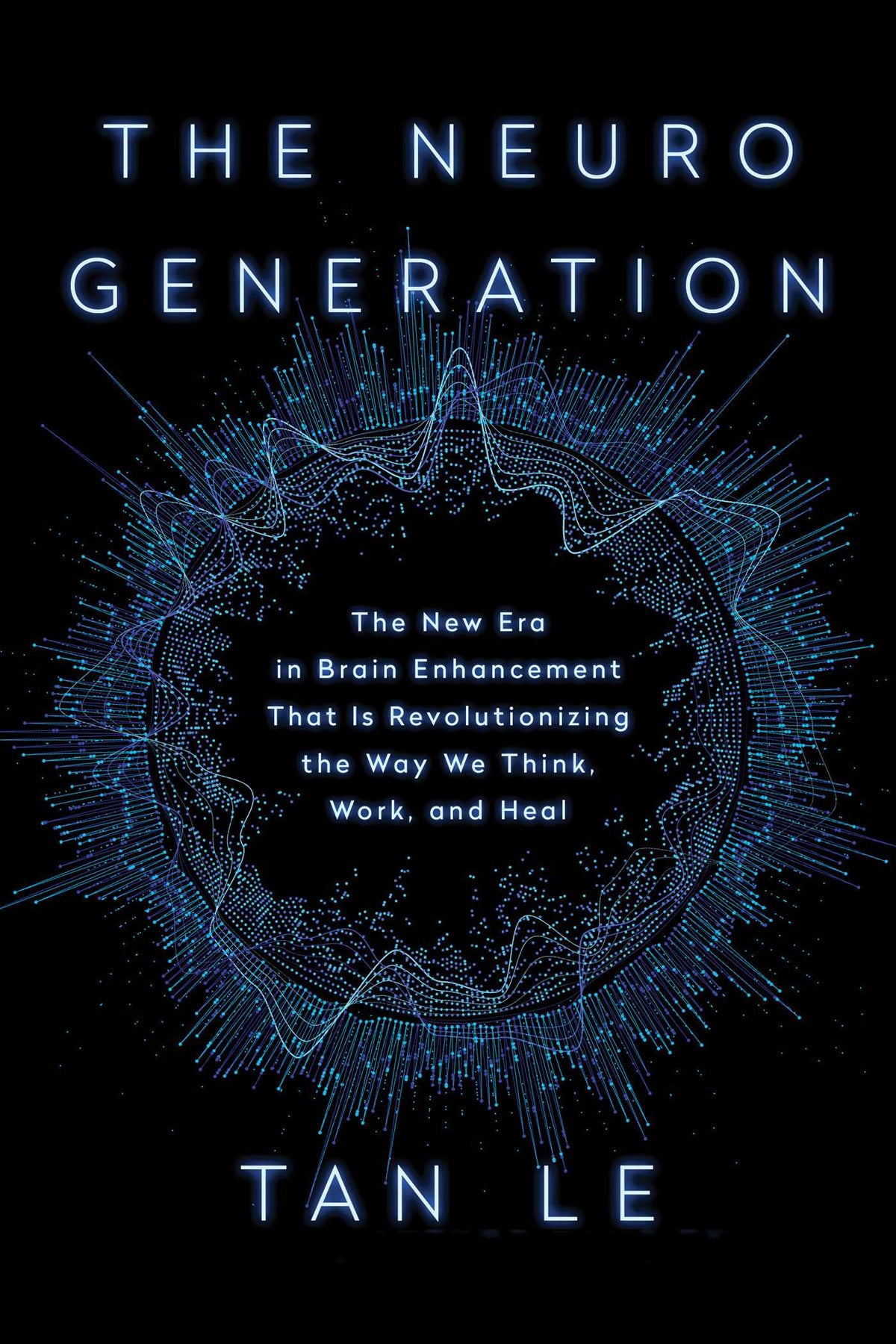 NeuroGeneration: The New Era in Brain Enhancement That Is Revolutionizing the Way We Think, Work, and Heal