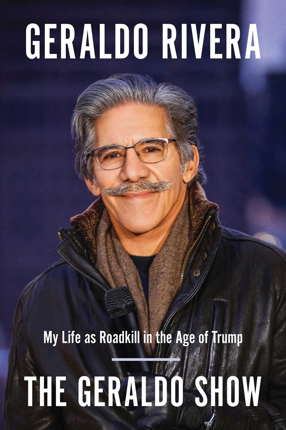 Geraldo Show: My Life as Roadkill in the Age of Trump
