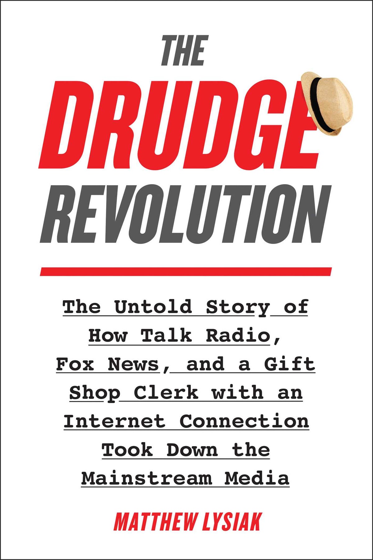 Drudge Revolution: The Untold Story of How Talk Radio, Fox News, and a Gift Shop Clerk with an Internet Connection Took Down the Mainstream Media