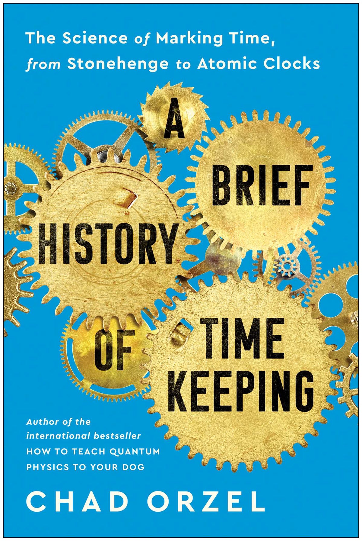 Brief History of Timekeeping: The Science of Marking Time, from Stonehenge to Atomic Clocks