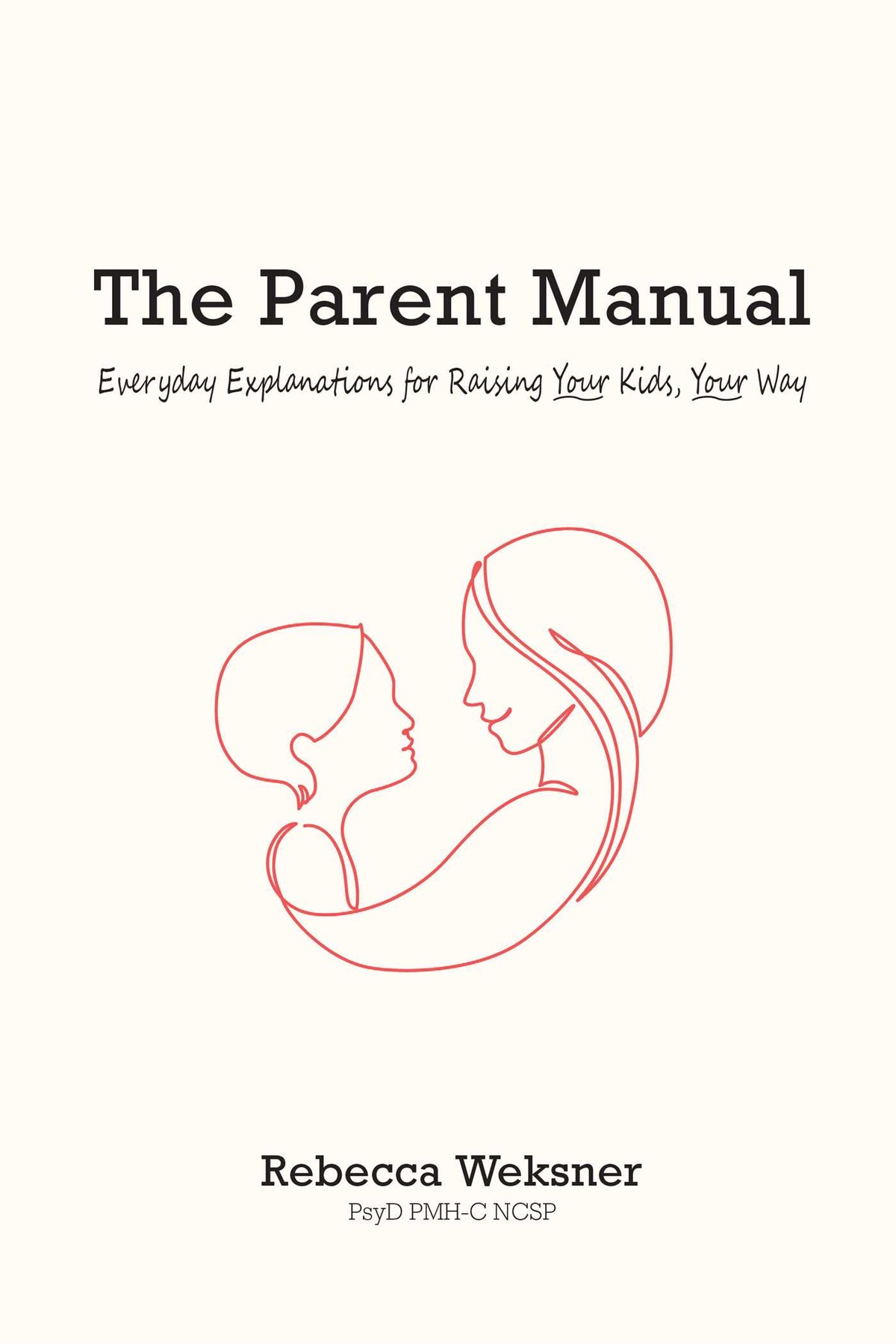 Parent Manual: Everyday Explanations for Raising Your Kids, Your Way