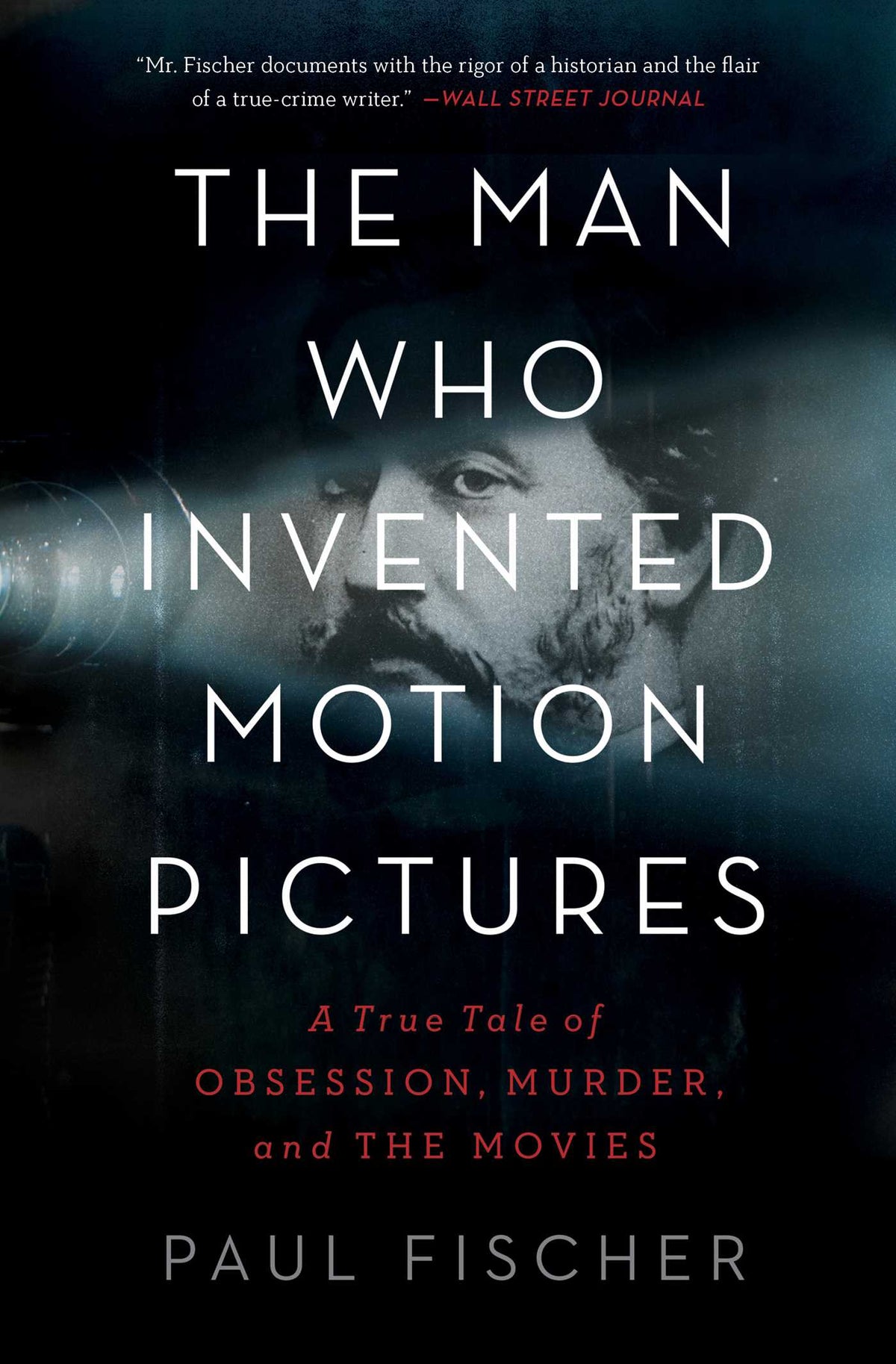 Man Who Invented Motion Pictures: A True Tale of Obsession, Murder, and the Movies