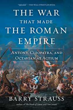 War That Made the Roman Empire: Antony, Cleopatra, and Octavian at Actium