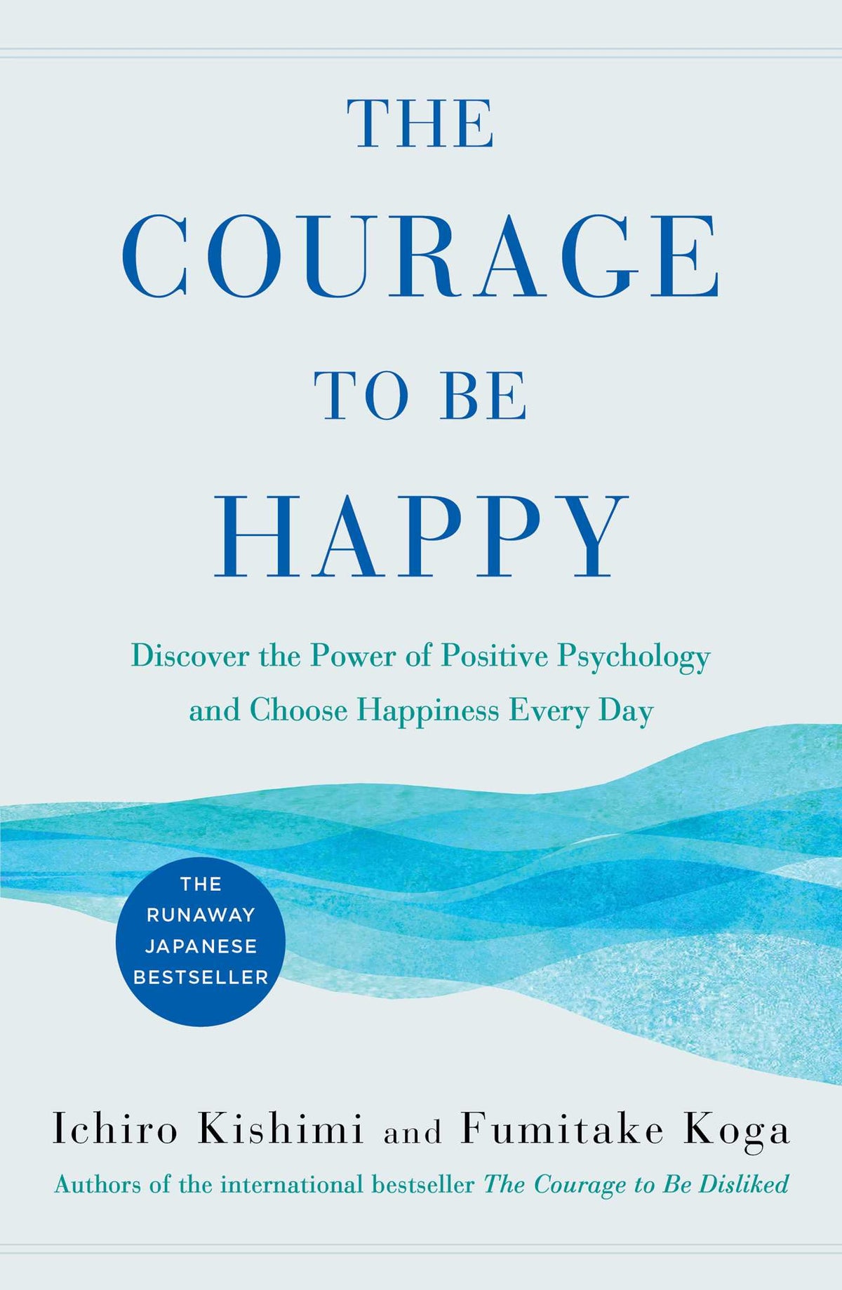 Courage to Be Happy: Discover the Power of Positive Psychology and Choose Happiness Every Day