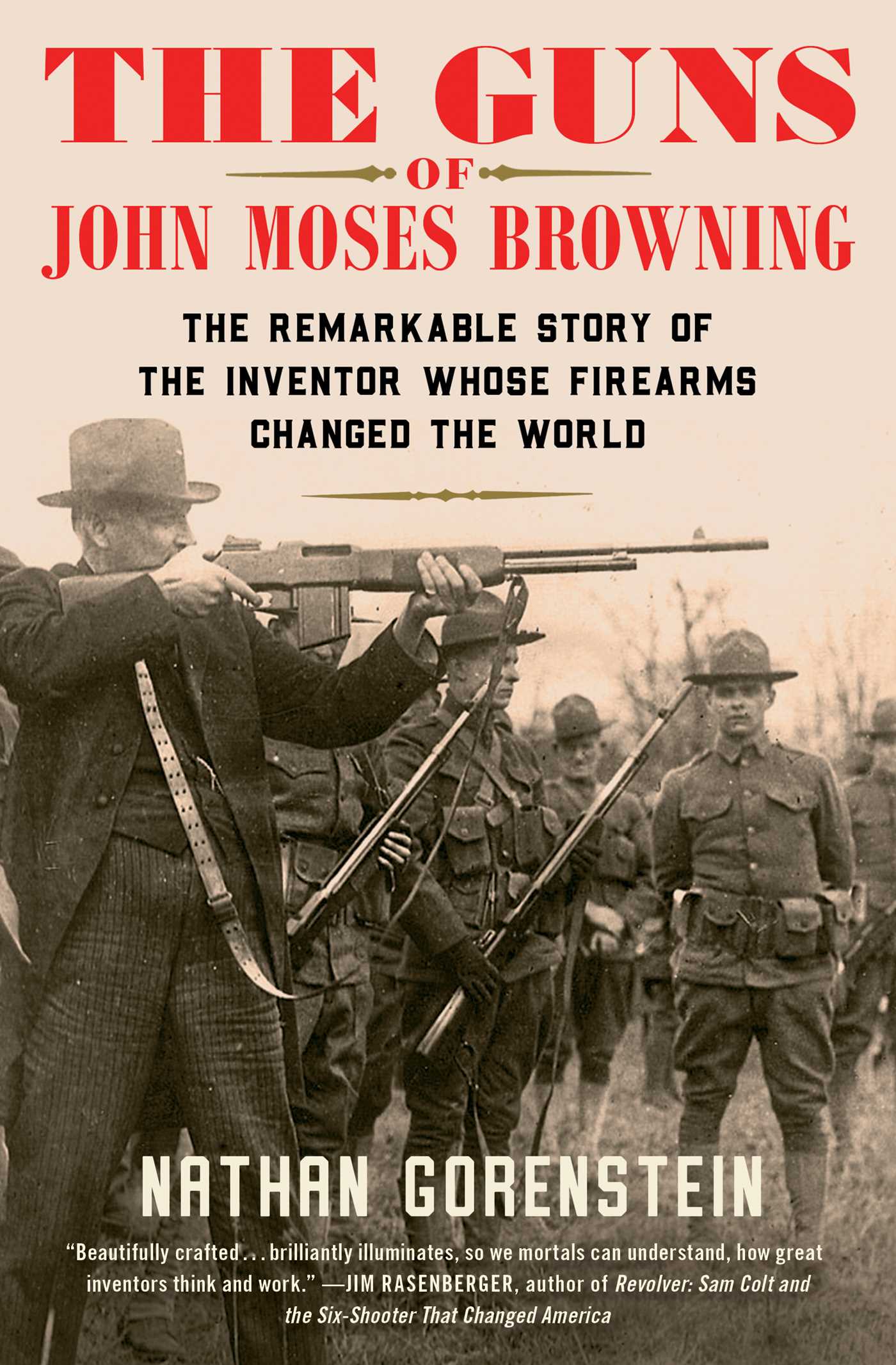 Guns of John Moses Browning: The Remarkable Story of the Inventor Whose Firearms Changed the World