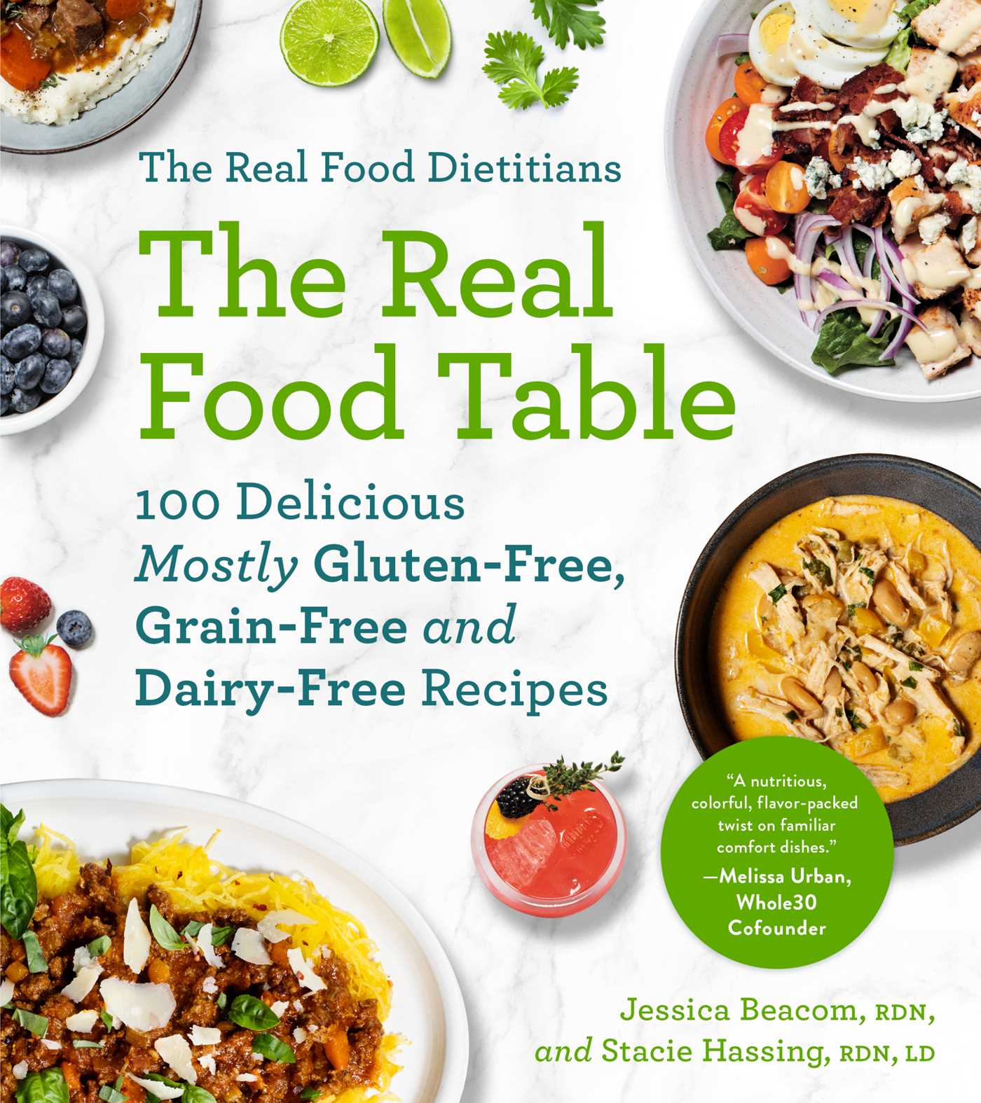 Real Food Dietitians: The Real Food Table: 100 Easy & Delicious Mostly Gluten-Free, Grain-Free, and Dairy-Free Recipes for Every Day: A Cookbook