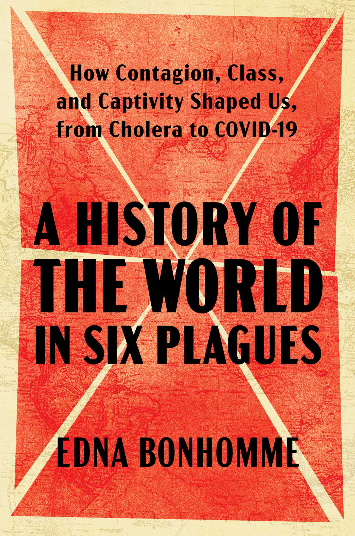 History of the World in Six Plagues: How Contagion, Class, and Captivity Shaped Us, from Cholera to COVID-19