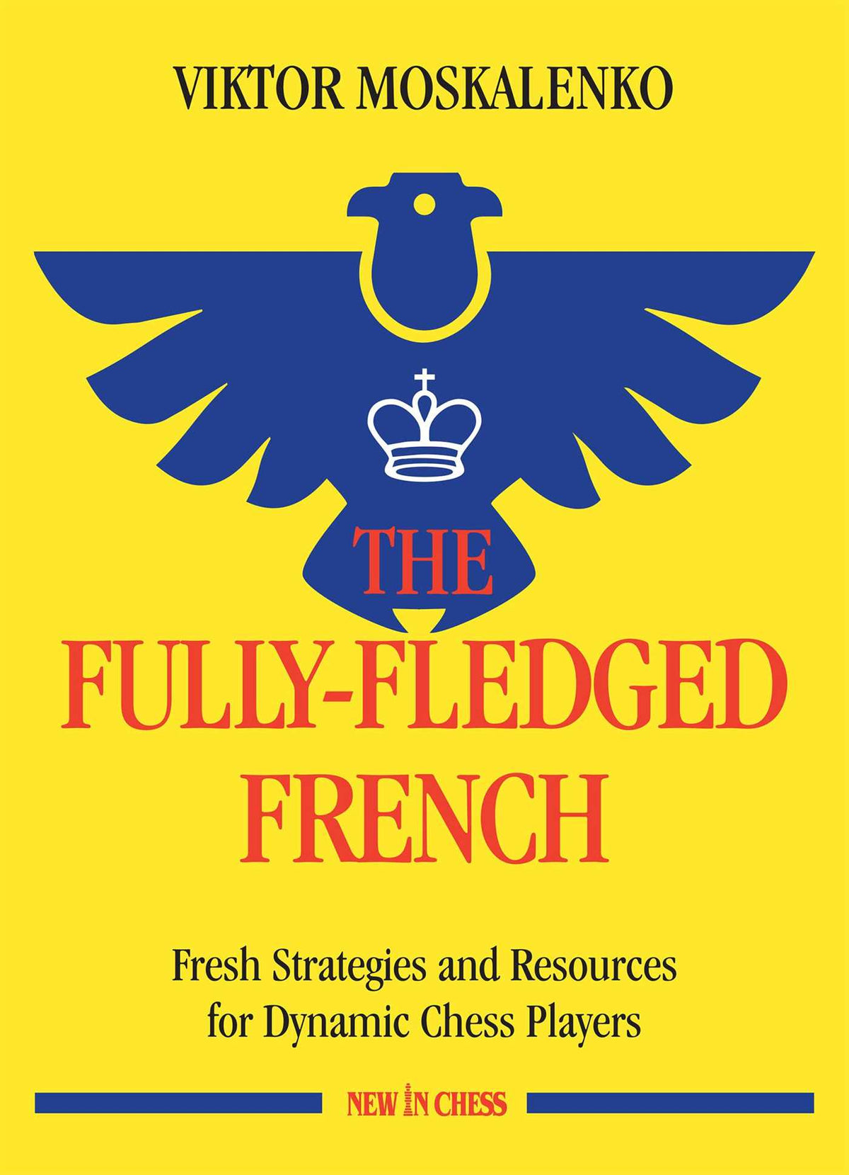 Fully-Fledged French: Fresh Strategies and Resources for Dynamic Chess Players