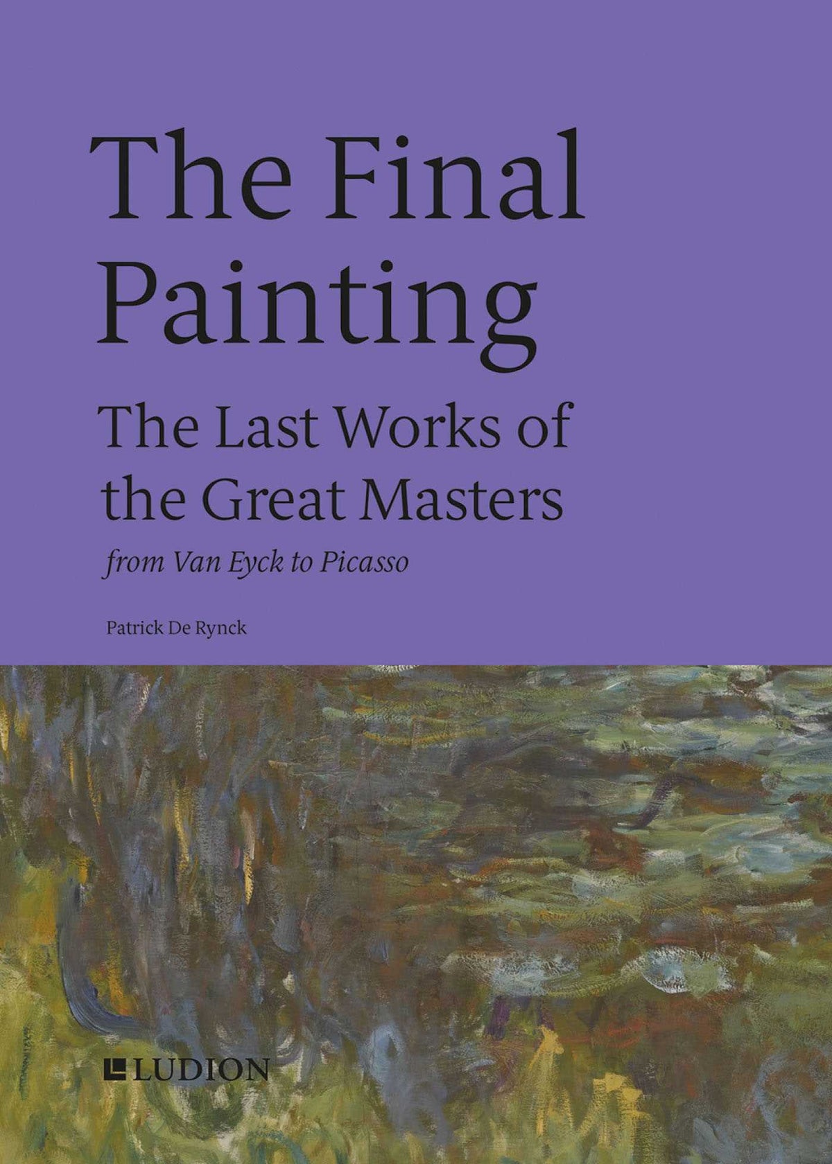 Final Painting: The Last Works of the Great Masters, from Van Eyck to Picasso