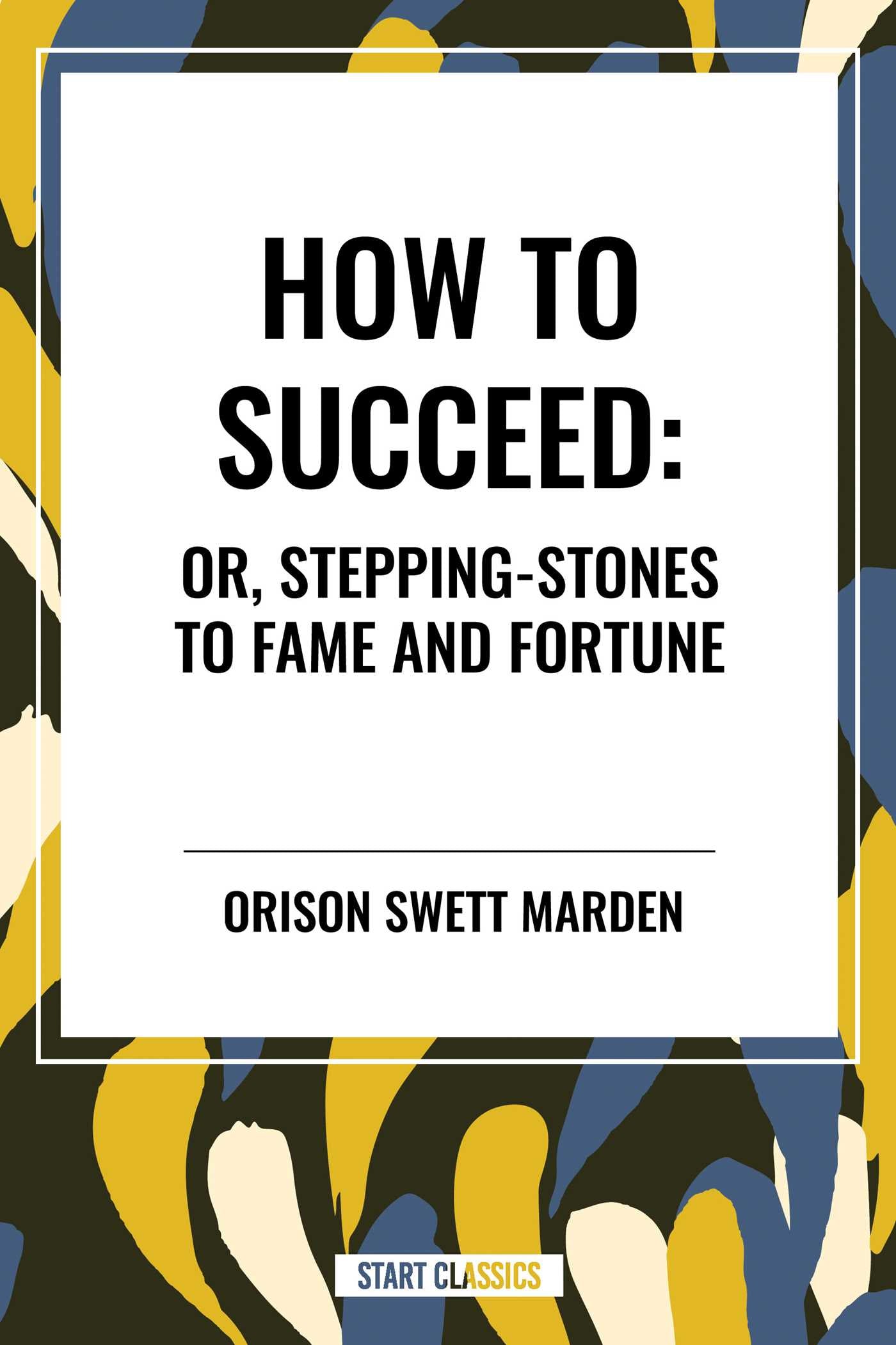 How to Succeed: Or, Stepping-Stones to Fame and Fortune