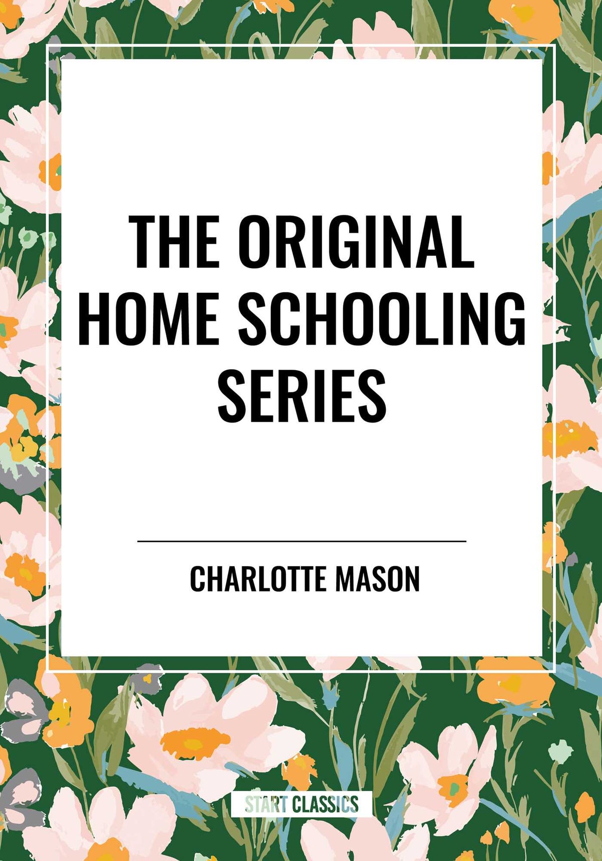 Original Home Schooling Series: Home Education, Parents and Children, School Education, Ourselves,Formation of Character, Towards a Philosophy of Education