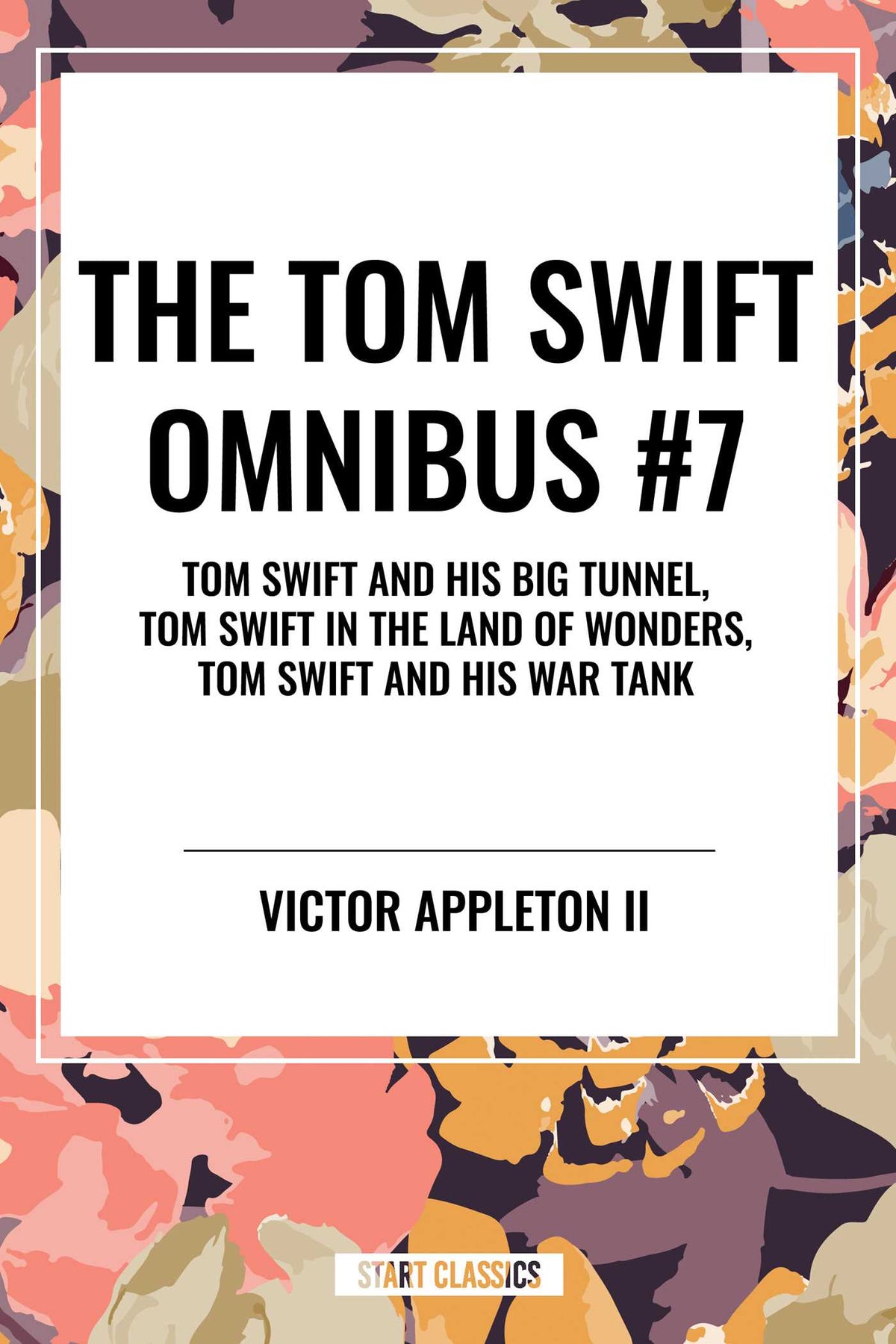 Tom Swift Omnibus #7: Tom Swift and His Big Tunnel, Tom Swift in the Land of Wonders, Tom Swift and His War Tank