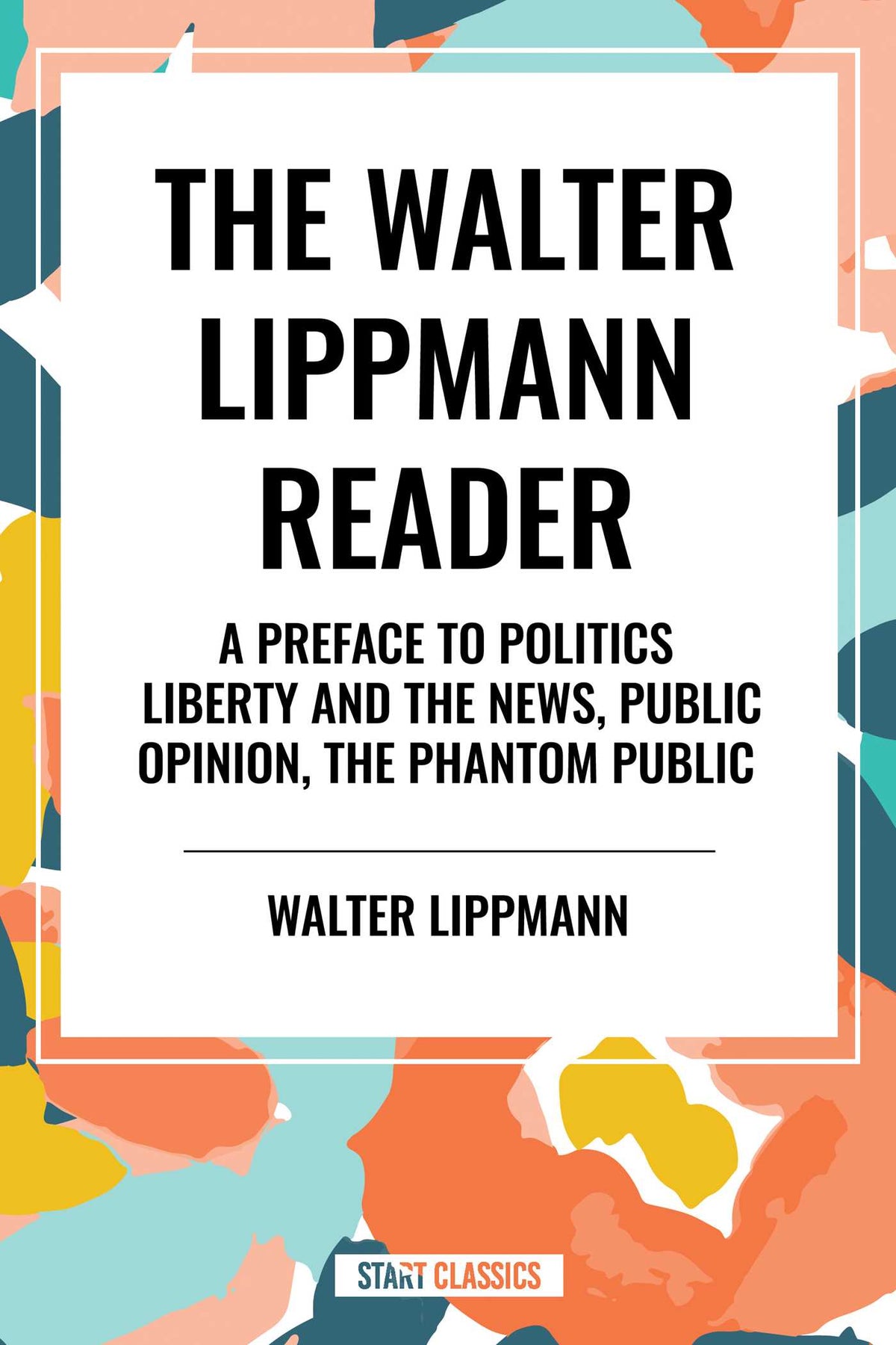 Walter Lippmann Reader: A Preface to Politics, Liberty and the News, Public Opinion, The Phantom Public