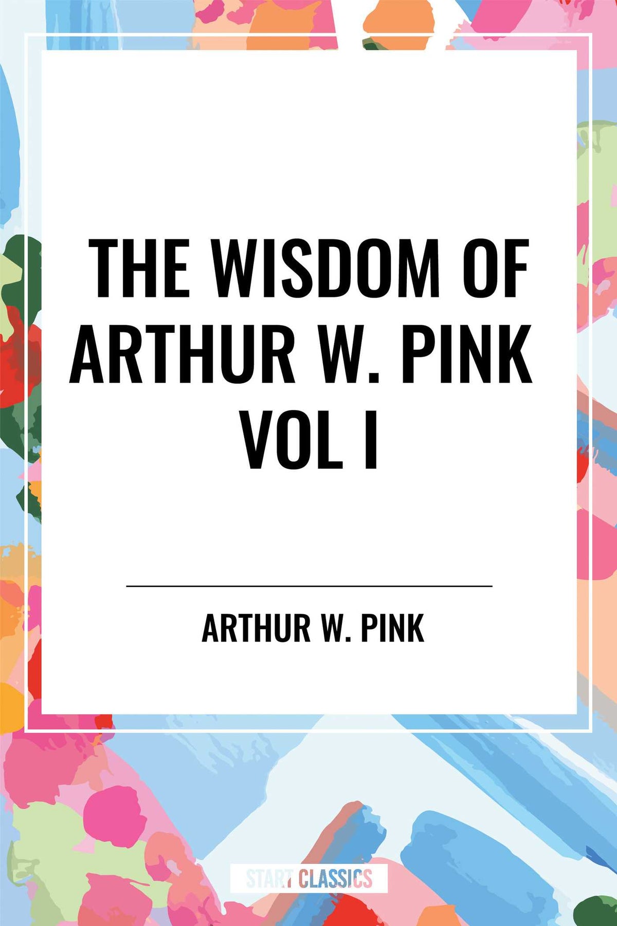 Wisdom of Arthur W. Pink Vol I: The Holy Spirit, The Attributes of God, The Sovereignty of God