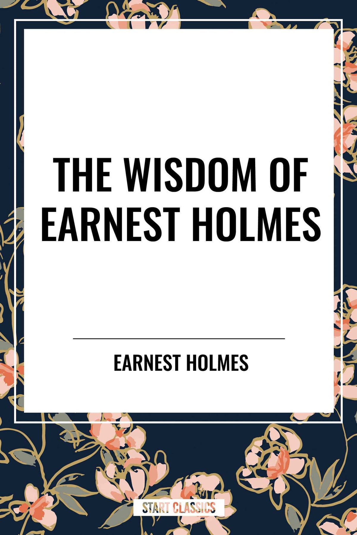 Wisdom of Earnest Holmes: The Science of Mind, Creative Mind and Success, Creative Mind