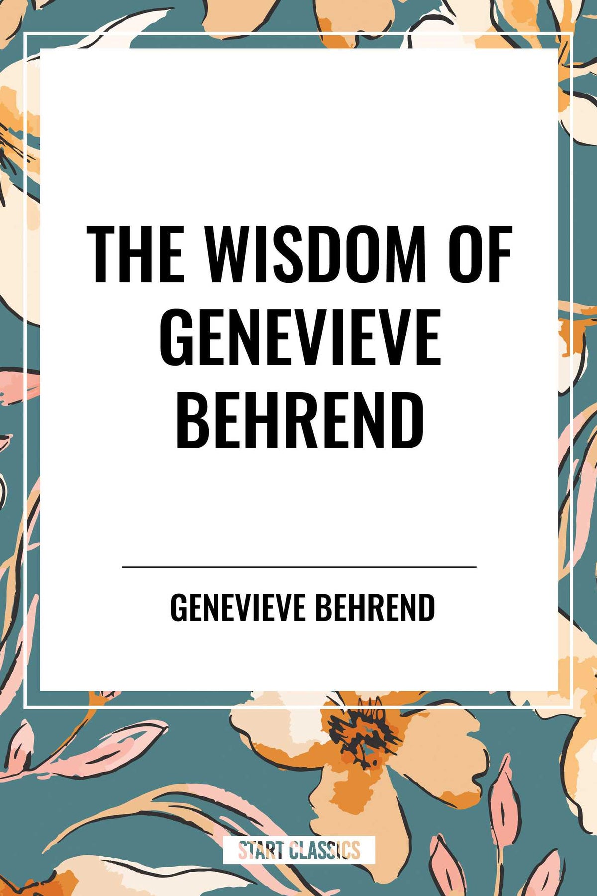 Wisdom of Genevieve Behrend: Your Invisible Power, Attaining Your Desires