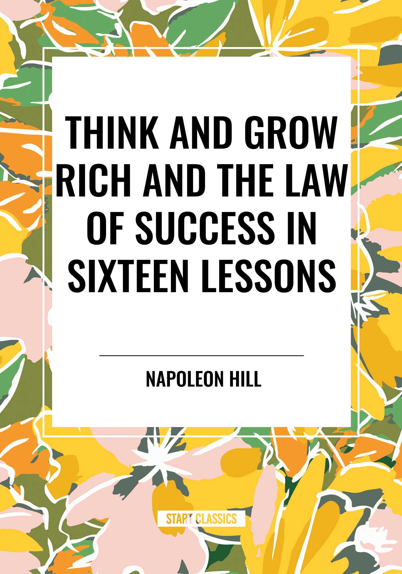 Think and Grow Rich and The Law of Success In Sixteen Lessons