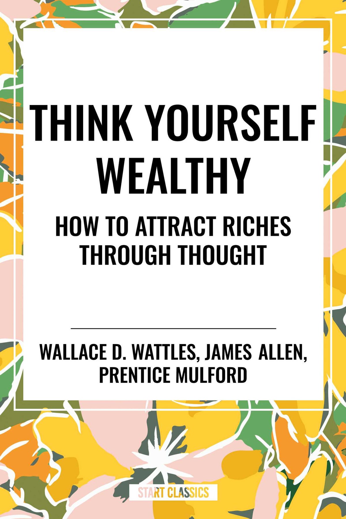 Think Yourself Wealthy: How to Attract Riches Through Thought