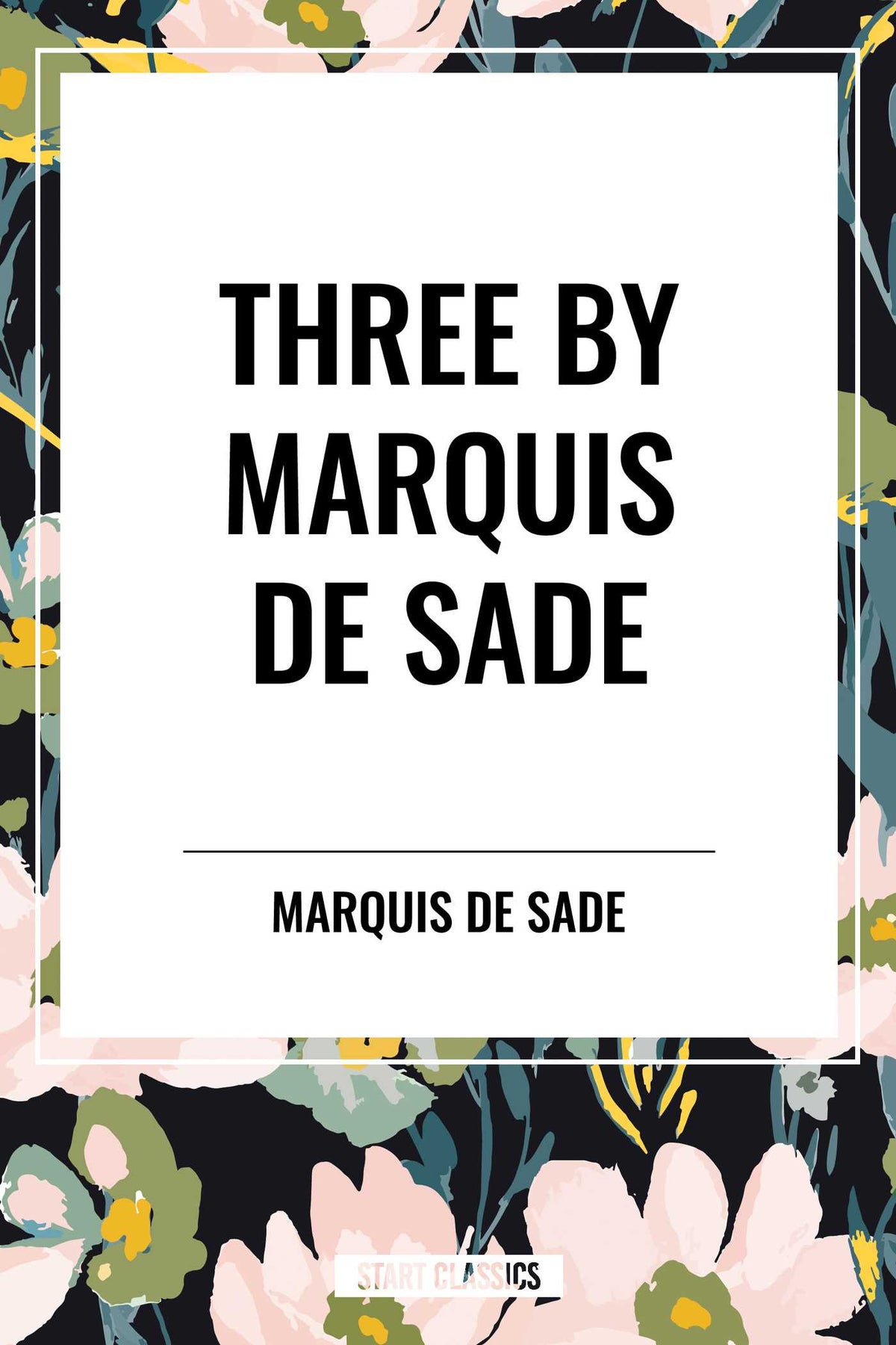 Three by Marquis de Sade: Justine, the 120 Days of Sodom, Florville and Courval