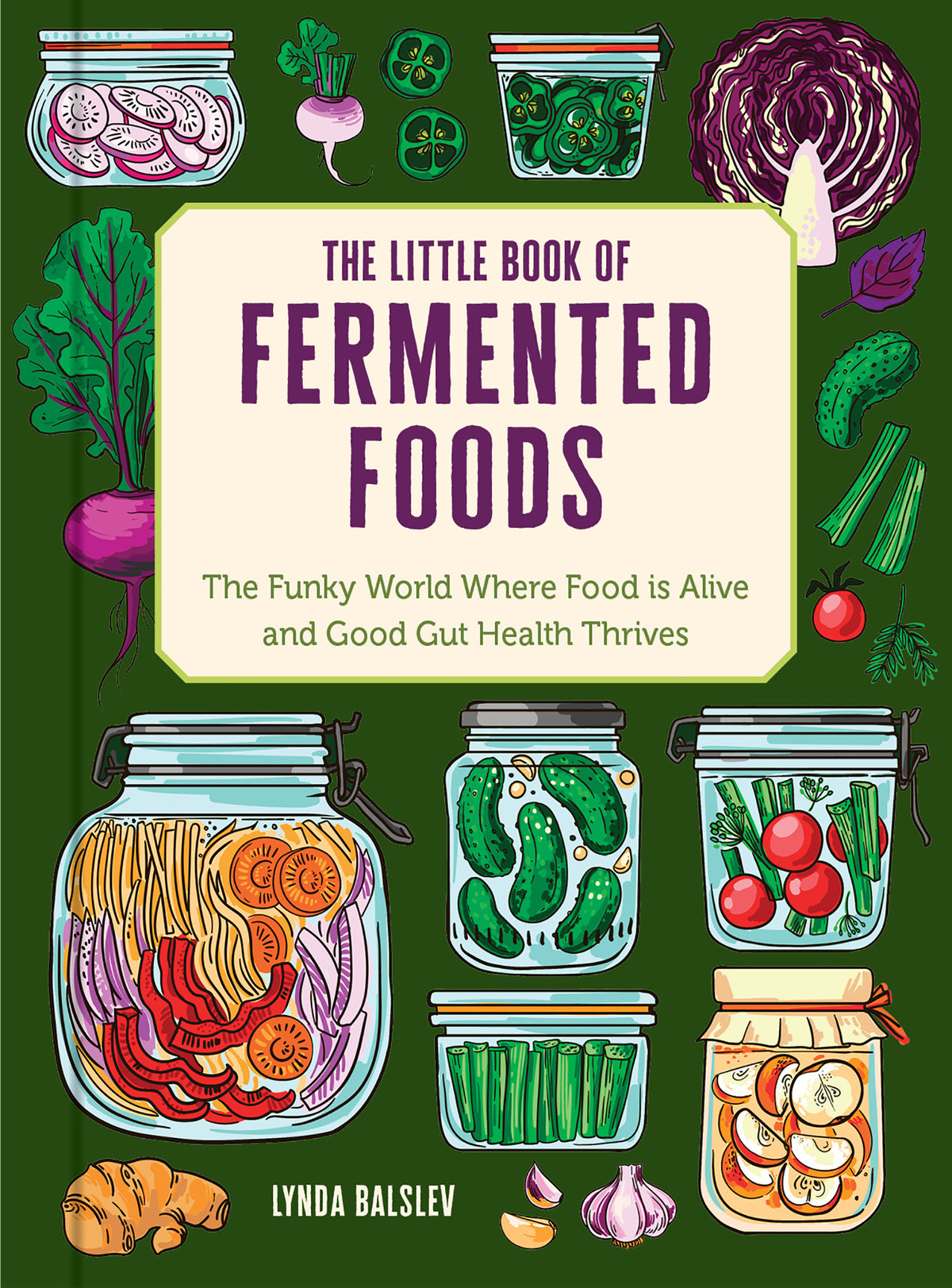 Little Book of Fermented Foods: The Funky World Where Food Is Alive and Good Gut Health Thrives
