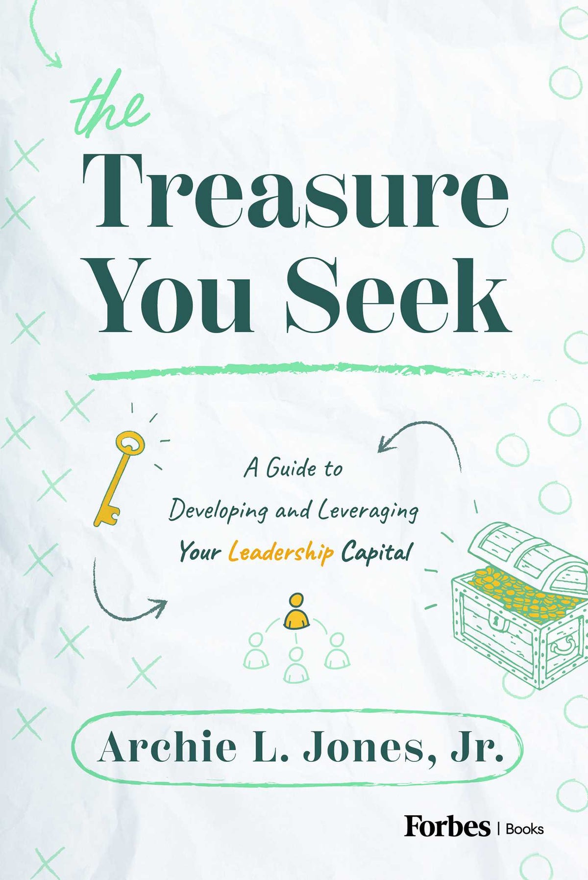 Treasure You Seek: A Guide to Developing and Leveraging Your Leadership Capital
