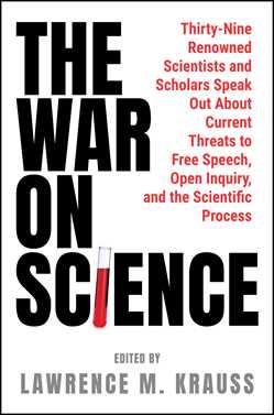 War on Science: Thirty-Nine Renowned Scientists and Scholars Speak Out About Current Threats to Free Speech, Open Inquiry, and the Scientific Process