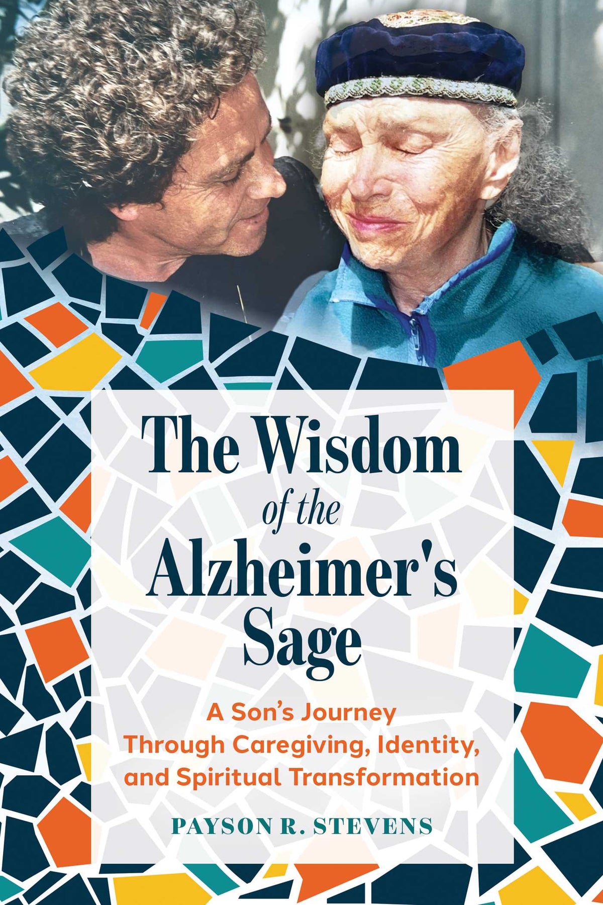 Wisdom of the Alzheimer's Sage: A Son's Journey Through Caregiving, Identity, and Spiritual Transformation