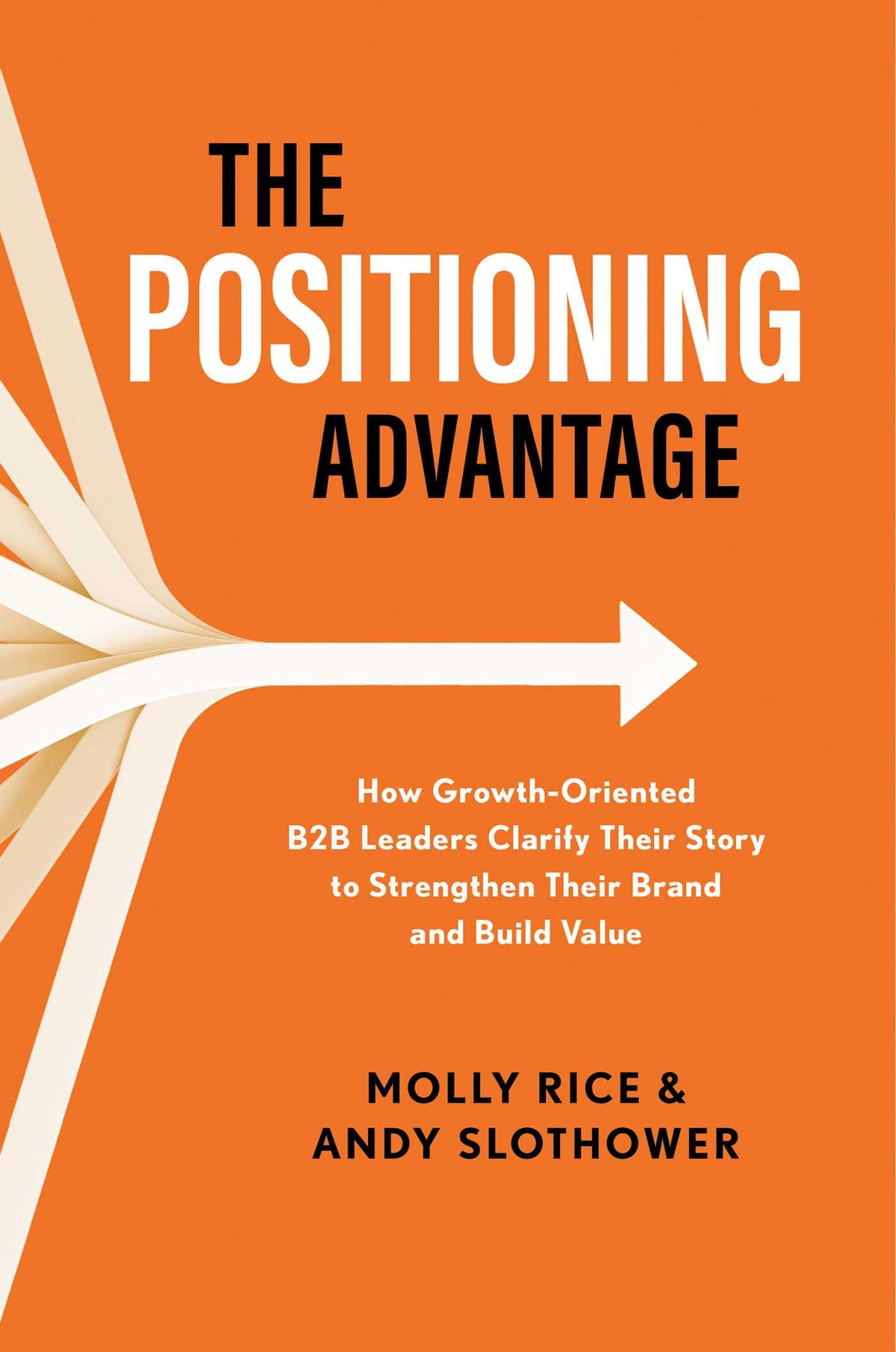 Positioning Advantage: How Growth-Oriented B2B Leaders Clarify Their Story to Strengthen Their Brand and Build Value