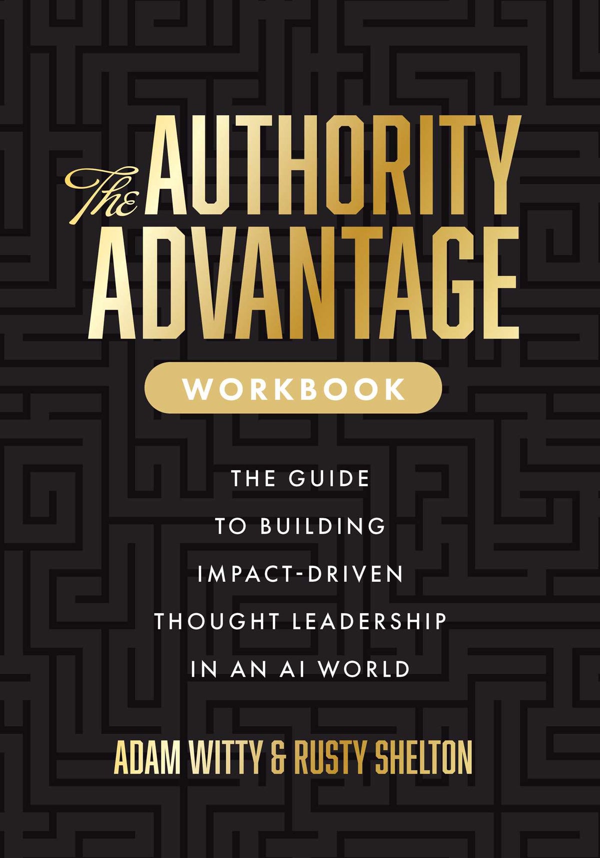 Authority Advantage Workbook: The Guide to Building Impact-Driven Thought Leadership in an AI World