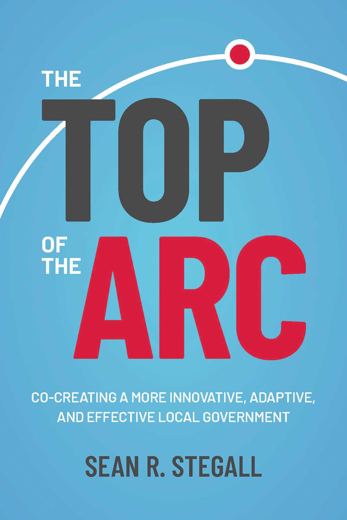 Top of the Arc: Cocreating a More Innovative, Adaptive, and Effective Local Government