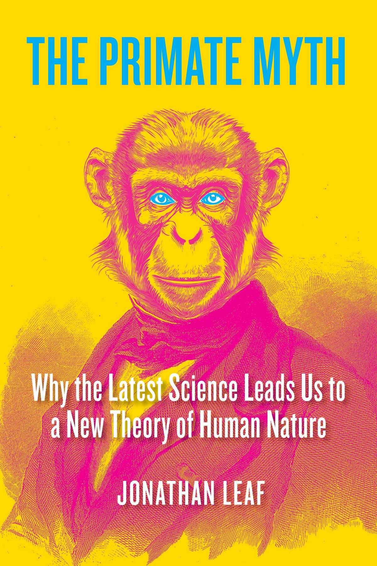 Primate Myth: Why the Latest Science Leads Us to a New Theory of Human Nature
