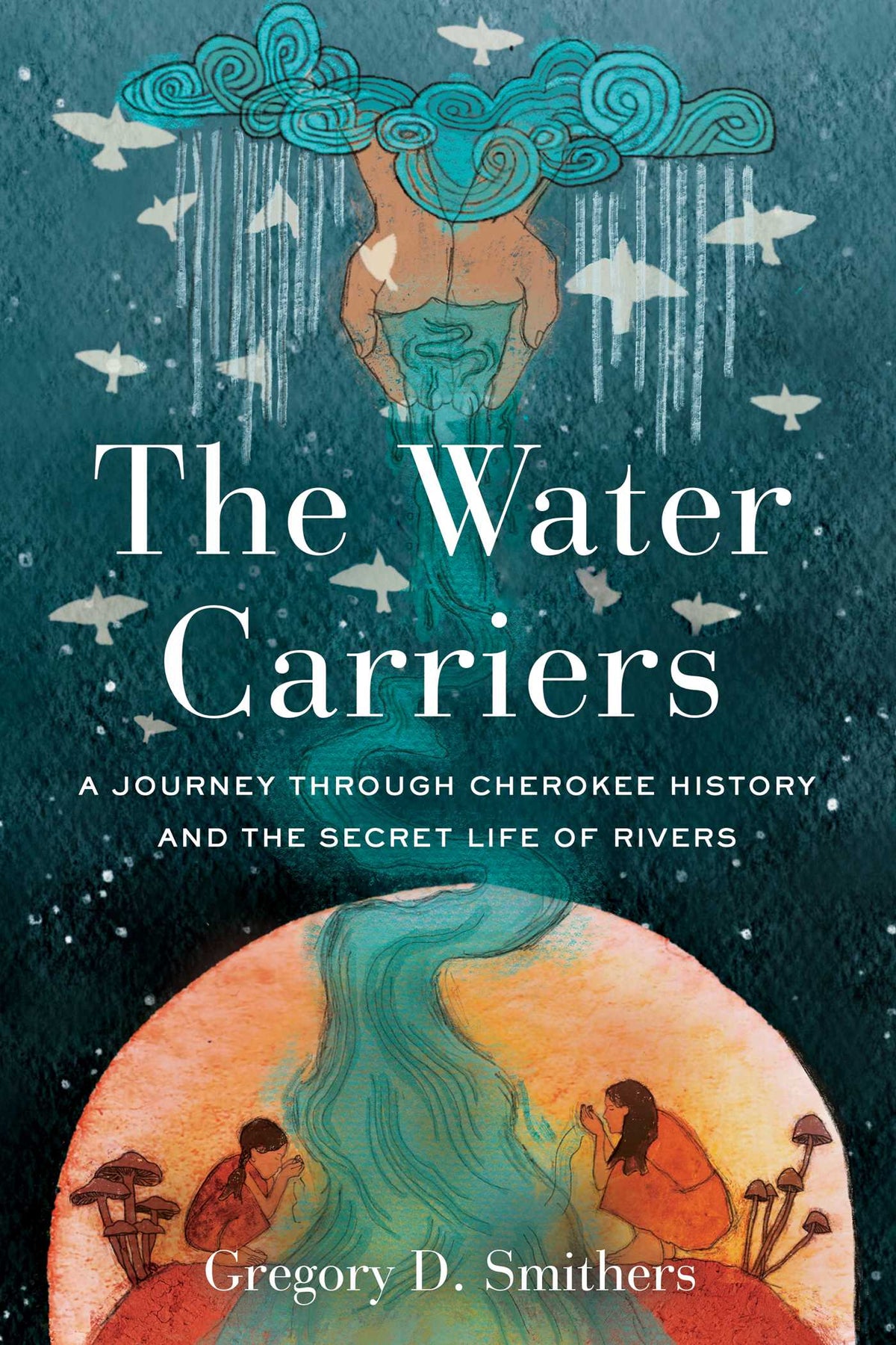 Water Carriers: A Journey Through Cherokee History and the Secret Life of Rivers