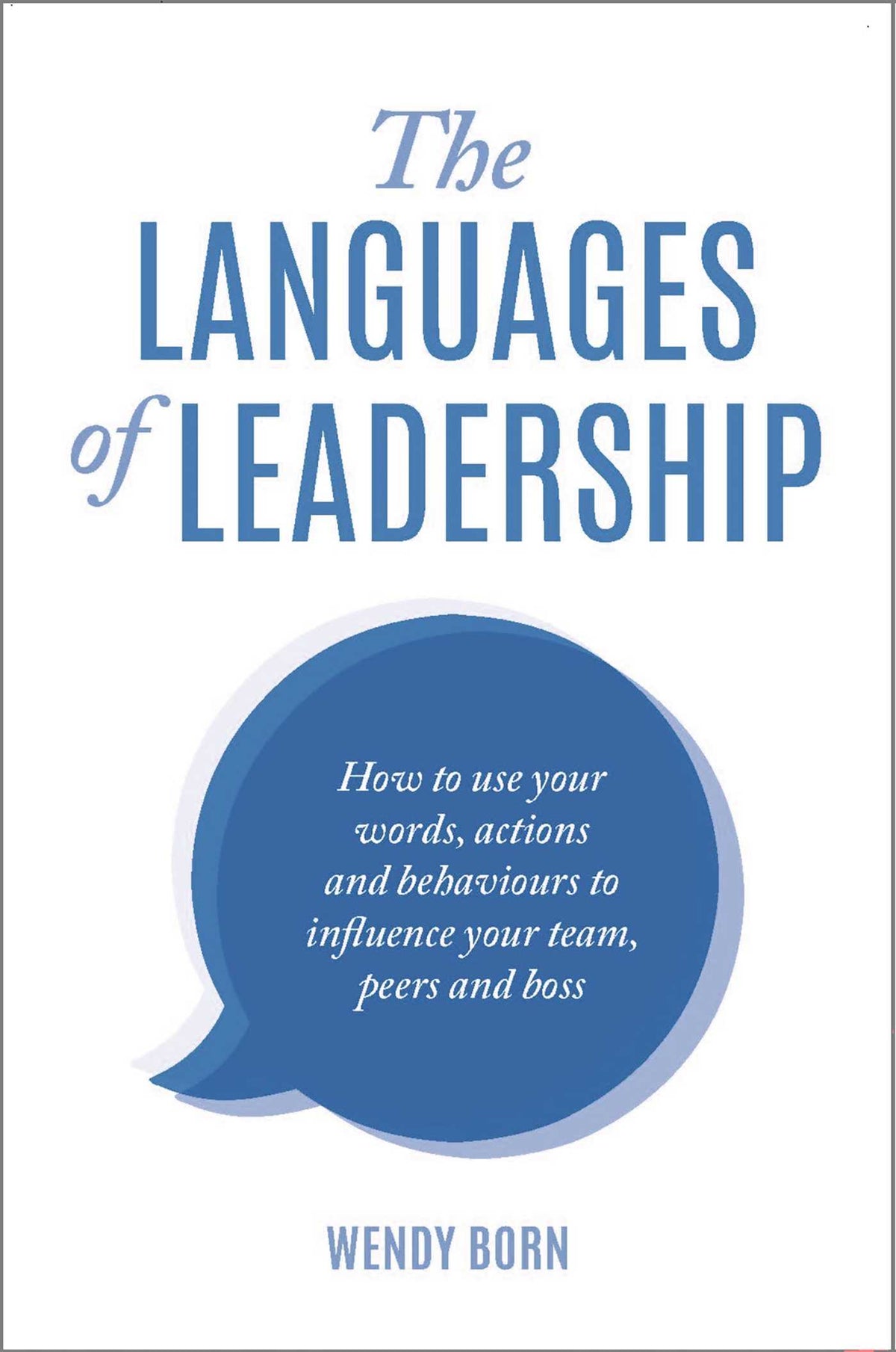 Languages of Leadership: How to use your words, actions and behaviours to influence your team, peers and boss